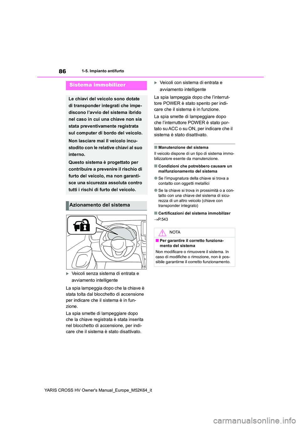 TOYOTA YARIS CROSS 2021  Manuale duso (in Italian) 86
YARIS CROSS HV Owner's Manual_Europe_M52K64_it
1-5. Impianto antifurto
1-5.Impianto antifurto
Veicoli senza sistema di entrata e  
avviamento intelligente 
La spia lampeggia dopo che la chia