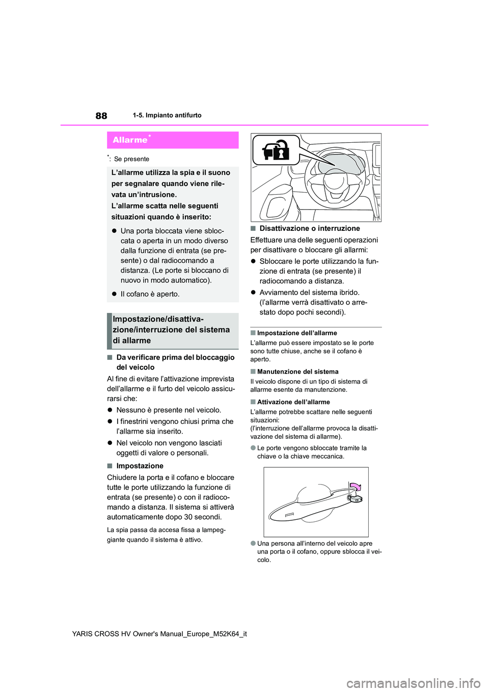 TOYOTA YARIS CROSS 2021  Manuale duso (in Italian) 88
YARIS CROSS HV Owner's Manual_Europe_M52K64_it
1-5. Impianto antifurto
*: Se presente
■Da verificare prima del bloccaggio  
del veicolo 
Al fine di evitare l’attivazione imprevista  
dell