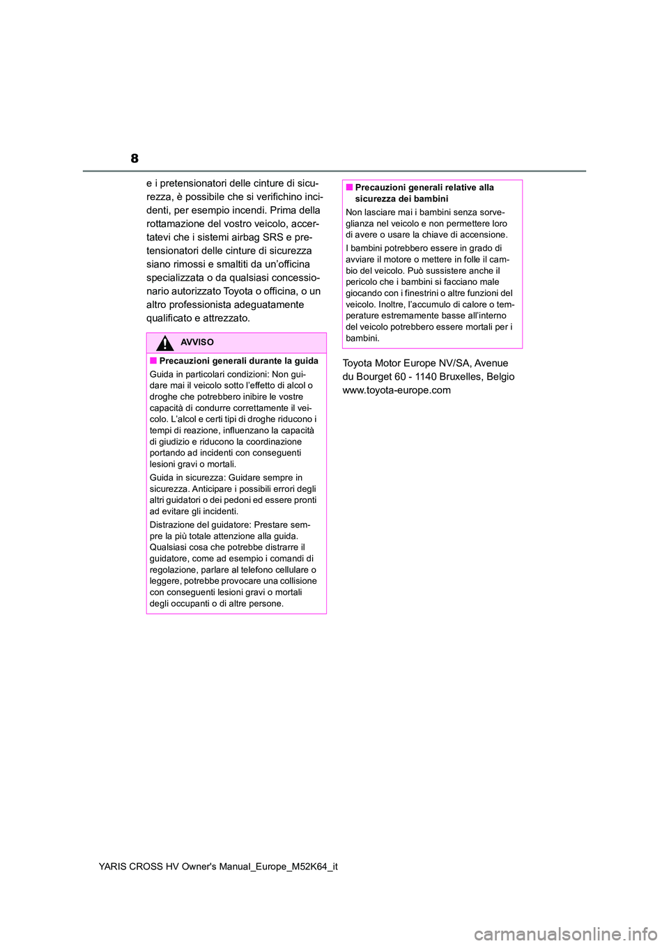 TOYOTA YARIS CROSS 2021  Manuale duso (in Italian) 8
YARIS CROSS HV Owner's Manual_Europe_M52K64_it
e i pretensionatori delle cinture di sicu- 
rezza, è possibile che si verifichino inci-
denti, per esempio incendi. Prima della 
rottamazione del 