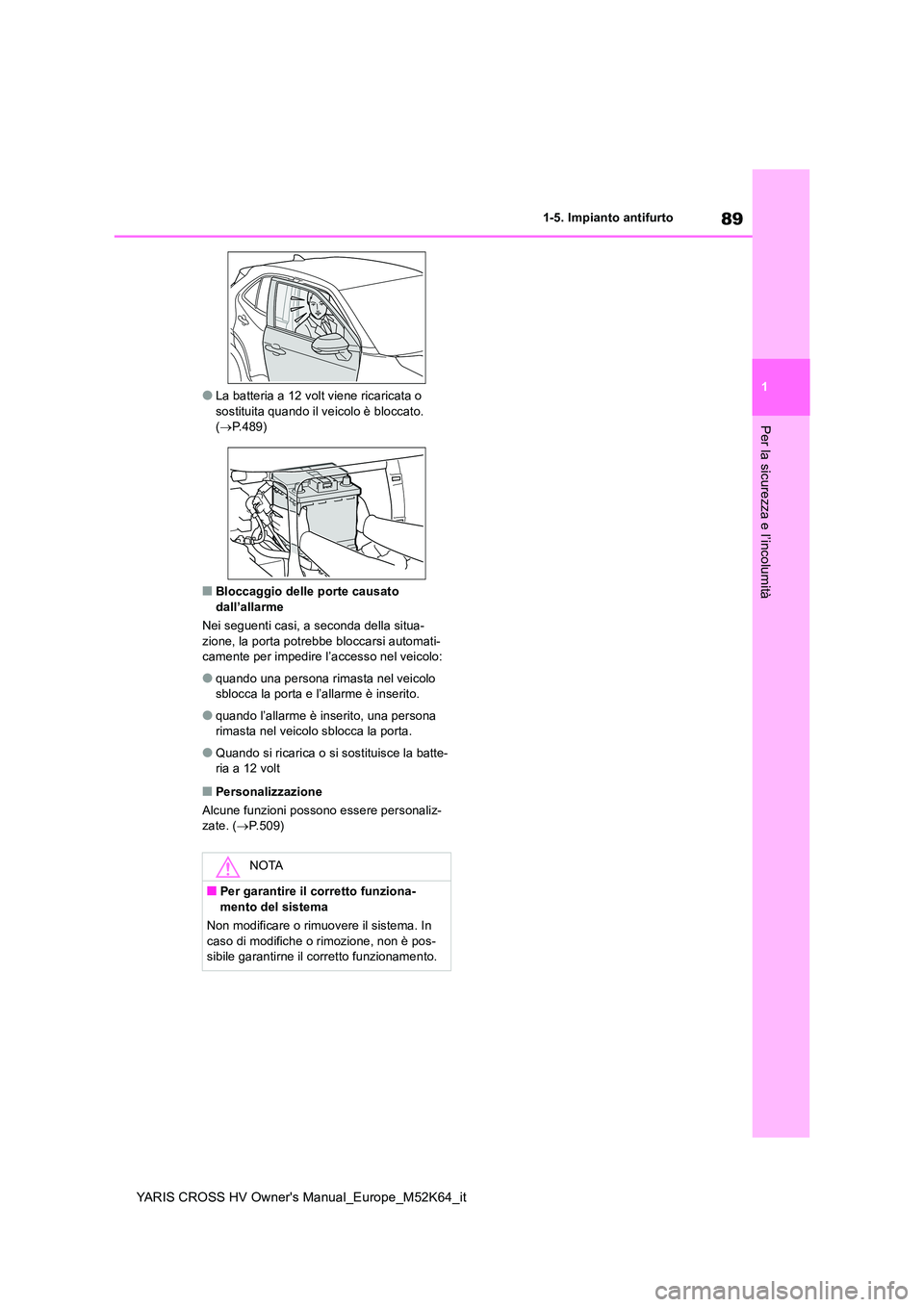 TOYOTA YARIS CROSS 2021 Manuale duso (in Italian) 89
1
YARIS CROSS HV Owner's Manual_Europe_M52K64_it
1-5. Impianto antifurto
Per la sicurezza e l’incolumità
●La batteria a 12 volt viene ricaricata o sostituita quando il veicolo è bloccato TOYOTA YARIS CROSS 2021 Manuale duso (in Italian) 89
1
YARIS CROSS HV Owner's Manual_Europe_M52K64_it
1-5. Impianto antifurto
Per la sicurezza e l’incolumità
●La batteria a 12 volt viene ricaricata o sostituita quando il veicolo è bloccato