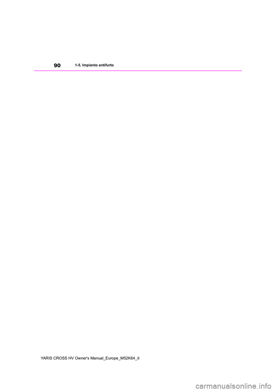 TOYOTA YARIS CROSS 2021 Manuale duso (in Italian) 90
YARIS CROSS HV Owner's Manual_Europe_M52K64_it
1-5. Impianto antifurto TOYOTA YARIS CROSS 2021 Manuale duso (in Italian) 90
YARIS CROSS HV Owner's Manual_Europe_M52K64_it
1-5. Impianto antifurto