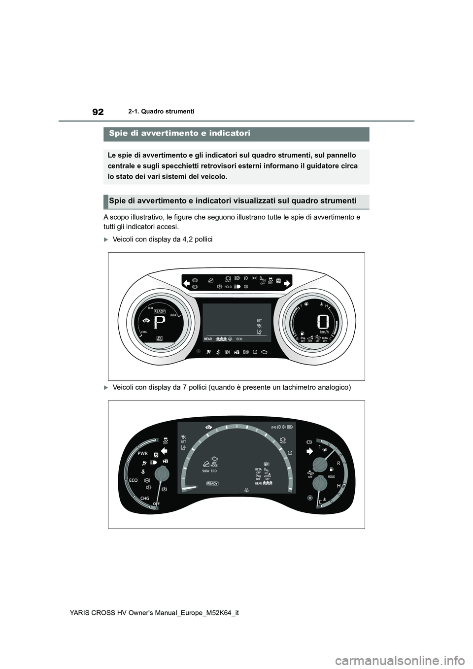 TOYOTA YARIS CROSS 2021 Manuale duso (in Italian) 92
YARIS CROSS HV Owner's Manual_Europe_M52K64_it
2-1. Quadro strumenti
2-1.Quadro strumenti
A scopo illustrativo, le figure che seguono illustrano tutte le spie di avvertimento e
tutti gli indi TOYOTA YARIS CROSS 2021 Manuale duso (in Italian) 92
YARIS CROSS HV Owner's Manual_Europe_M52K64_it
2-1. Quadro strumenti
2-1.Quadro strumenti
A scopo illustrativo, le figure che seguono illustrano tutte le spie di avvertimento e
tutti gli indi