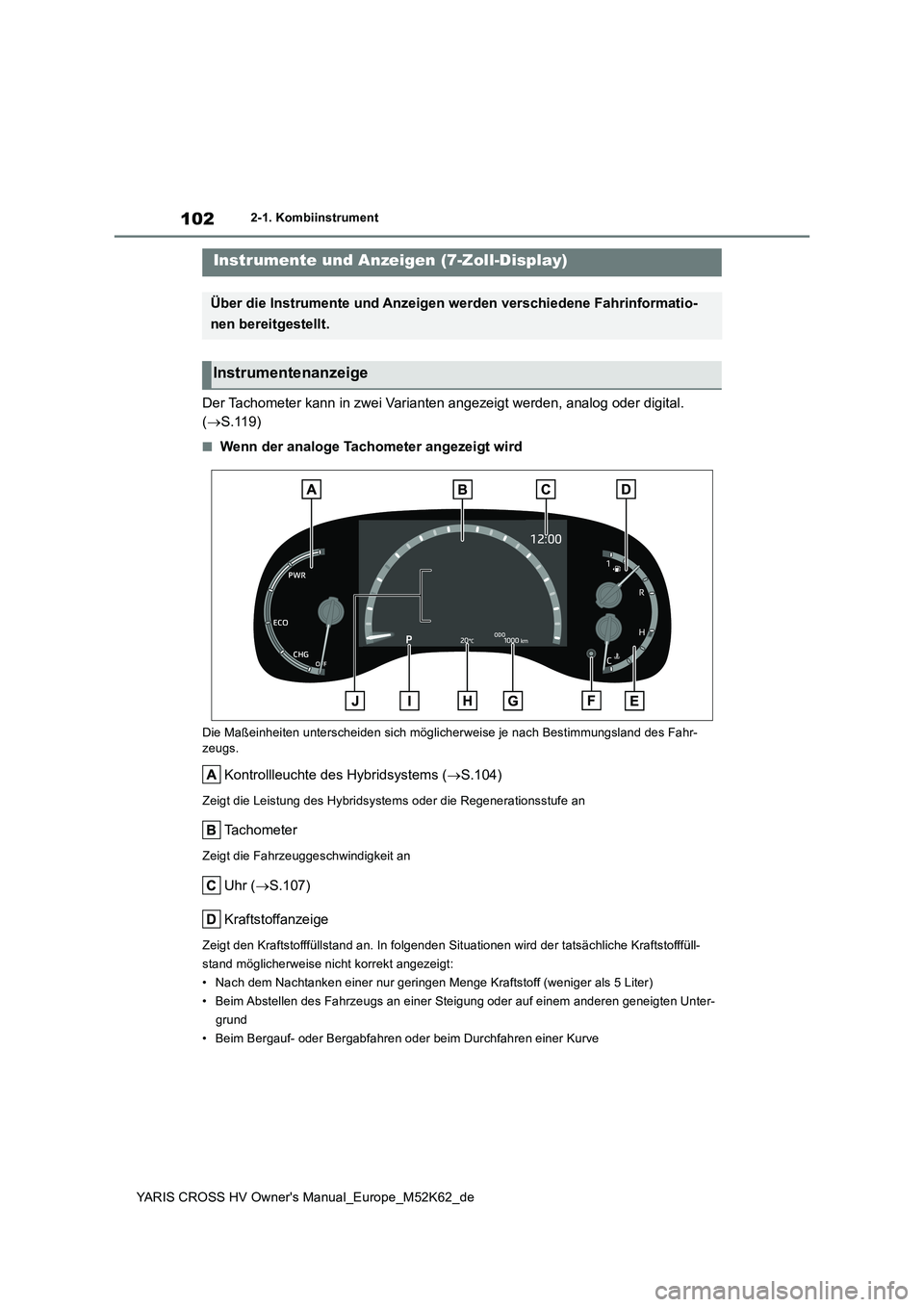 TOYOTA YARIS CROSS 2021 Betriebsanleitungen (in German) 102
YARIS CROSS HV Owner's Manual_Europe_M52K62_de
2-1. Kombiinstrument
Der Tachometer kann in zwei Varianten angezeigt werden, analog oder digital.
( S.119)
■Wenn der analoge Tachometer an TOYOTA YARIS CROSS 2021 Betriebsanleitungen (in German) 102
YARIS CROSS HV Owner's Manual_Europe_M52K62_de
2-1. Kombiinstrument
Der Tachometer kann in zwei Varianten angezeigt werden, analog oder digital.
( S.119)
■Wenn der analoge Tachometer an