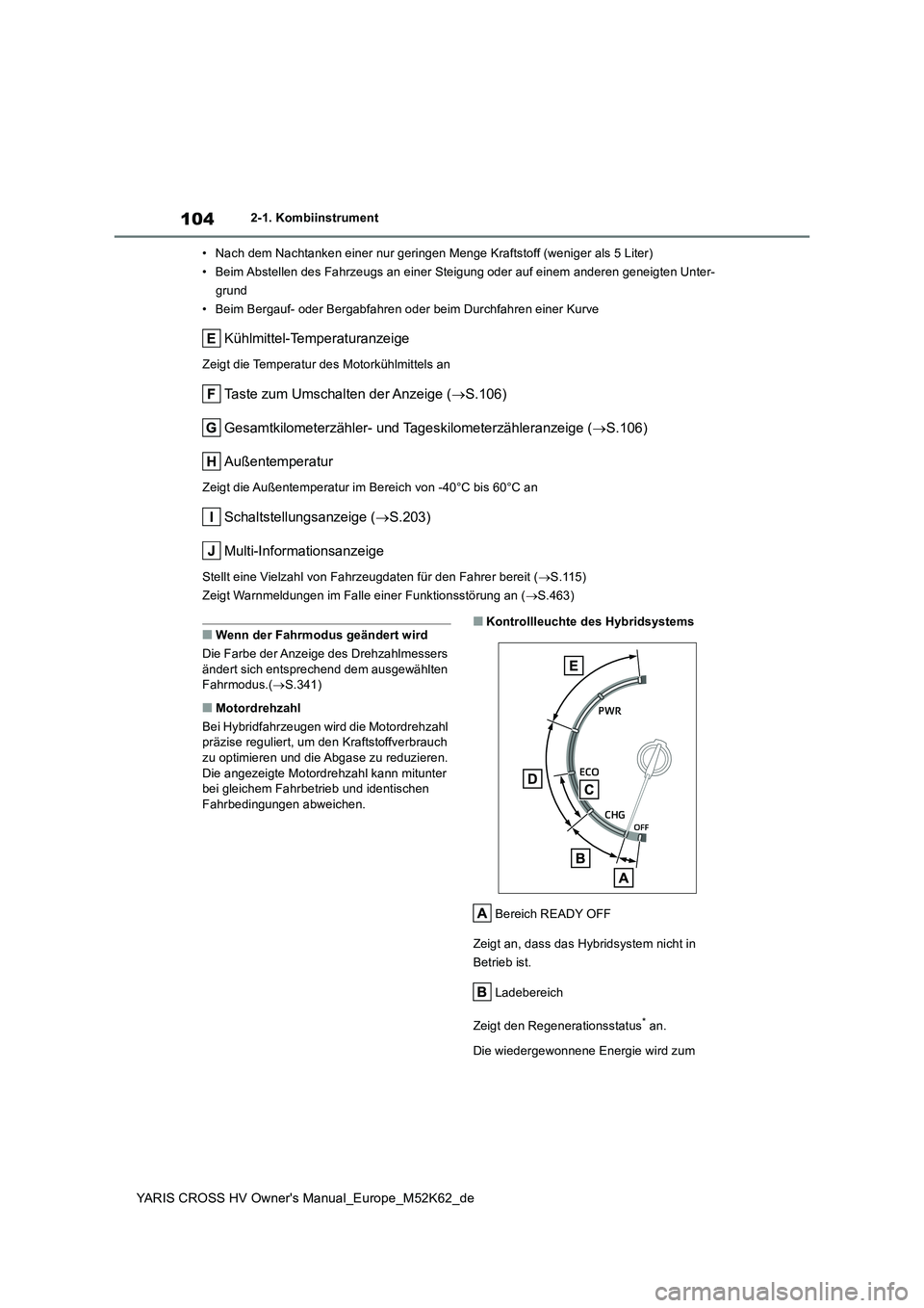 TOYOTA YARIS CROSS 2021 Betriebsanleitungen (in German) 104
YARIS CROSS HV Owner's Manual_Europe_M52K62_de
2-1. Kombiinstrument
• Nach dem Nachtanken einer nur geringen Menge Kraftstoff (wenig er als 5 Liter)
• Beim Abstellen des Fahrzeugs an ein TOYOTA YARIS CROSS 2021 Betriebsanleitungen (in German) 104
YARIS CROSS HV Owner's Manual_Europe_M52K62_de
2-1. Kombiinstrument
• Nach dem Nachtanken einer nur geringen Menge Kraftstoff (wenig er als 5 Liter)
• Beim Abstellen des Fahrzeugs an ein