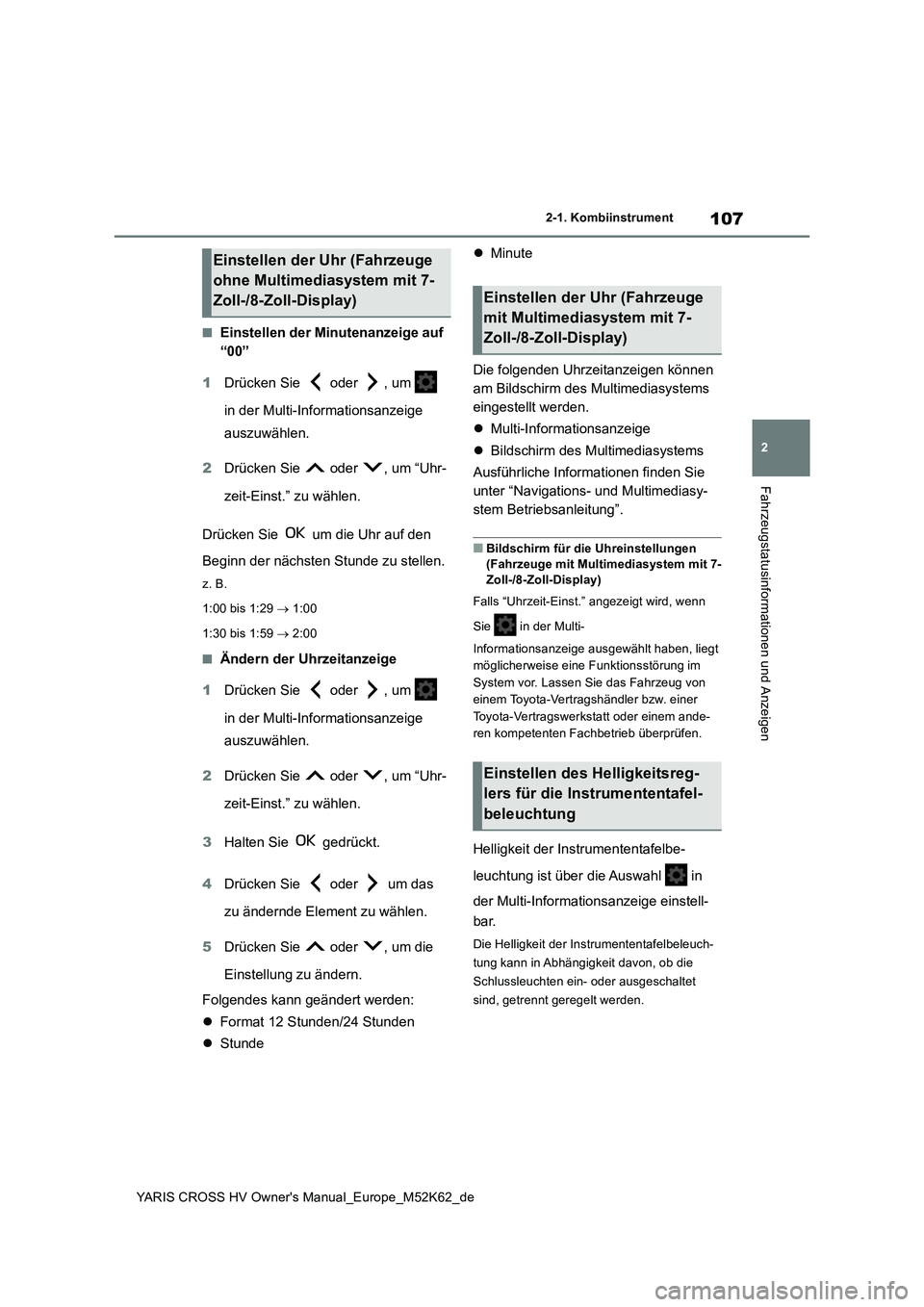 TOYOTA YARIS CROSS 2021  Betriebsanleitungen (in German) 107
2
YARIS CROSS HV Owner's Manual_Europe_M52K62_de
2-1. Kombiinstrument
Fahrzeugstatusinformationen und Anzeigen
■Einstellen der Minutenanzeige auf  
“00” 
1 Drücken Sie   oder  , um    
