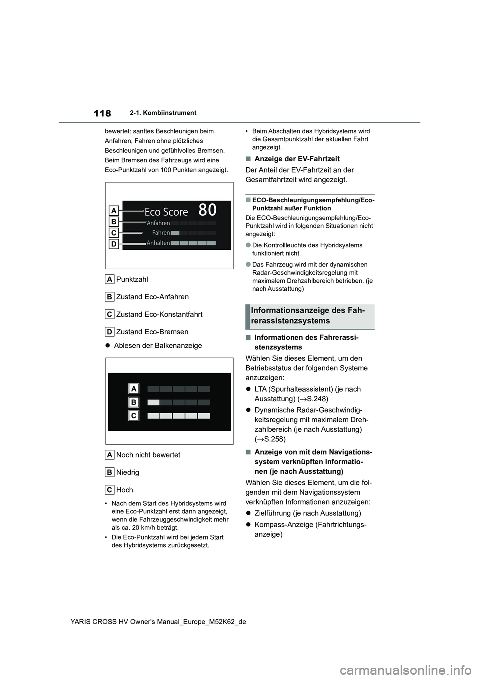 TOYOTA YARIS CROSS 2021  Betriebsanleitungen (in German) 118
YARIS CROSS HV Owner's Manual_Europe_M52K62_de
2-1. Kombiinstrument 
bewertet: sanftes Beschleunigen beim  
Anfahren, Fahren ohne plötzliches 
Beschleunigen und gefühlvolles Bremsen. 
Beim B