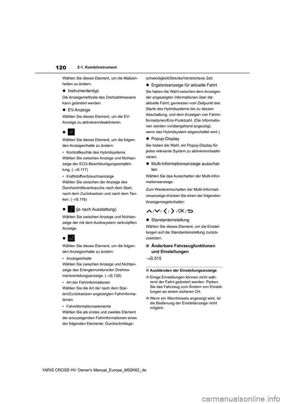 TOYOTA YARIS CROSS 2021  Betriebsanleitungen (in German) 120
YARIS CROSS HV Owner's Manual_Europe_M52K62_de
2-1. Kombiinstrument 
Wählen Sie dieses Element, um die Maßein- 
heiten zu ändern.
 Instrumententyp
Die Anzeigemethode des Drehzahlmessers 