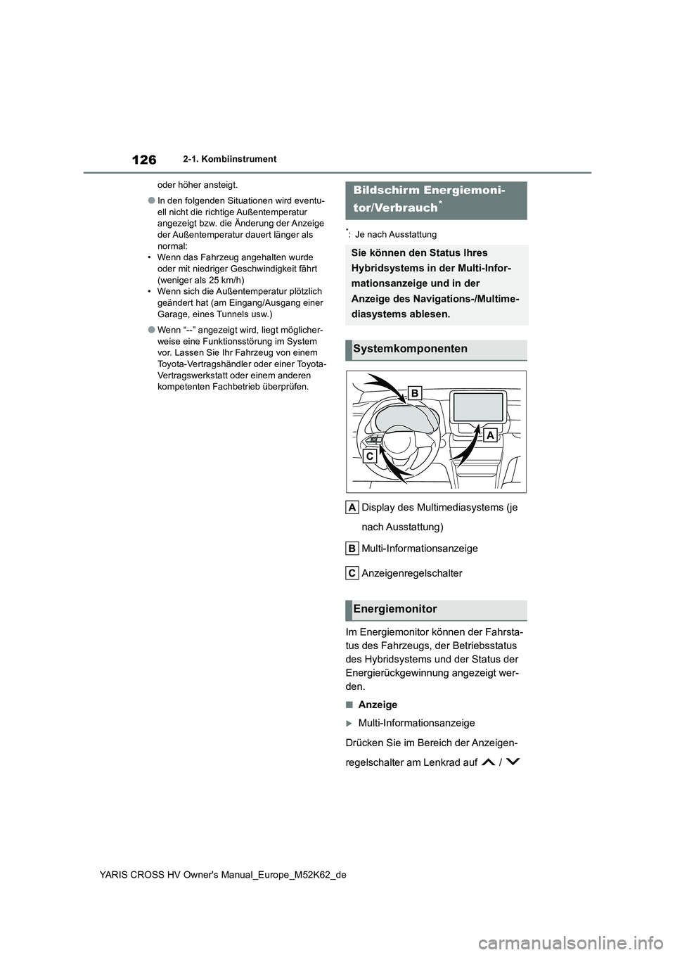 TOYOTA YARIS CROSS 2021 Betriebsanleitungen (in German) 126
YARIS CROSS HV Owner's Manual_Europe_M52K62_de
2-1. Kombiinstrument
oder höher ansteigt.
●In den folgenden Situationen wird eventu-
ell nicht die richtige Außentemperatur angezeigt bzw. TOYOTA YARIS CROSS 2021 Betriebsanleitungen (in German) 126
YARIS CROSS HV Owner's Manual_Europe_M52K62_de
2-1. Kombiinstrument
oder höher ansteigt.
●In den folgenden Situationen wird eventu-
ell nicht die richtige Außentemperatur angezeigt bzw.