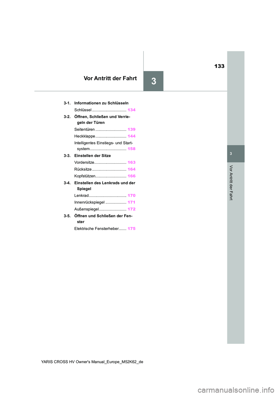 TOYOTA YARIS CROSS 2021  Betriebsanleitungen (in German) 3
133
YARIS CROSS HV Owner's Manual_Europe_M52K62_de
3
Vor Antritt der Fahrt
Vor Antritt der Fahrt
3-1. Informationen zu Schlüsseln 
Schlüssel ............................... 134 
3-2. Öffnen, 