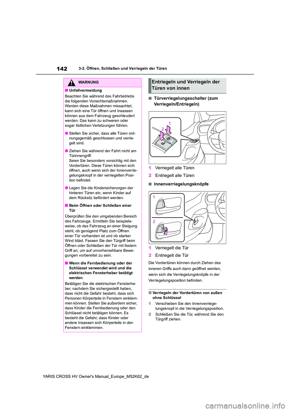 TOYOTA YARIS CROSS 2021  Betriebsanleitungen (in German) 142
YARIS CROSS HV Owner's Manual_Europe_M52K62_de
3-2. Öffnen, Schließen und Verriegeln der Türen
■Türverriegelungsschalter (zum  
Verriegeln/Entriegeln) 
1 Verriegelt alle Türen 
2 Entrie