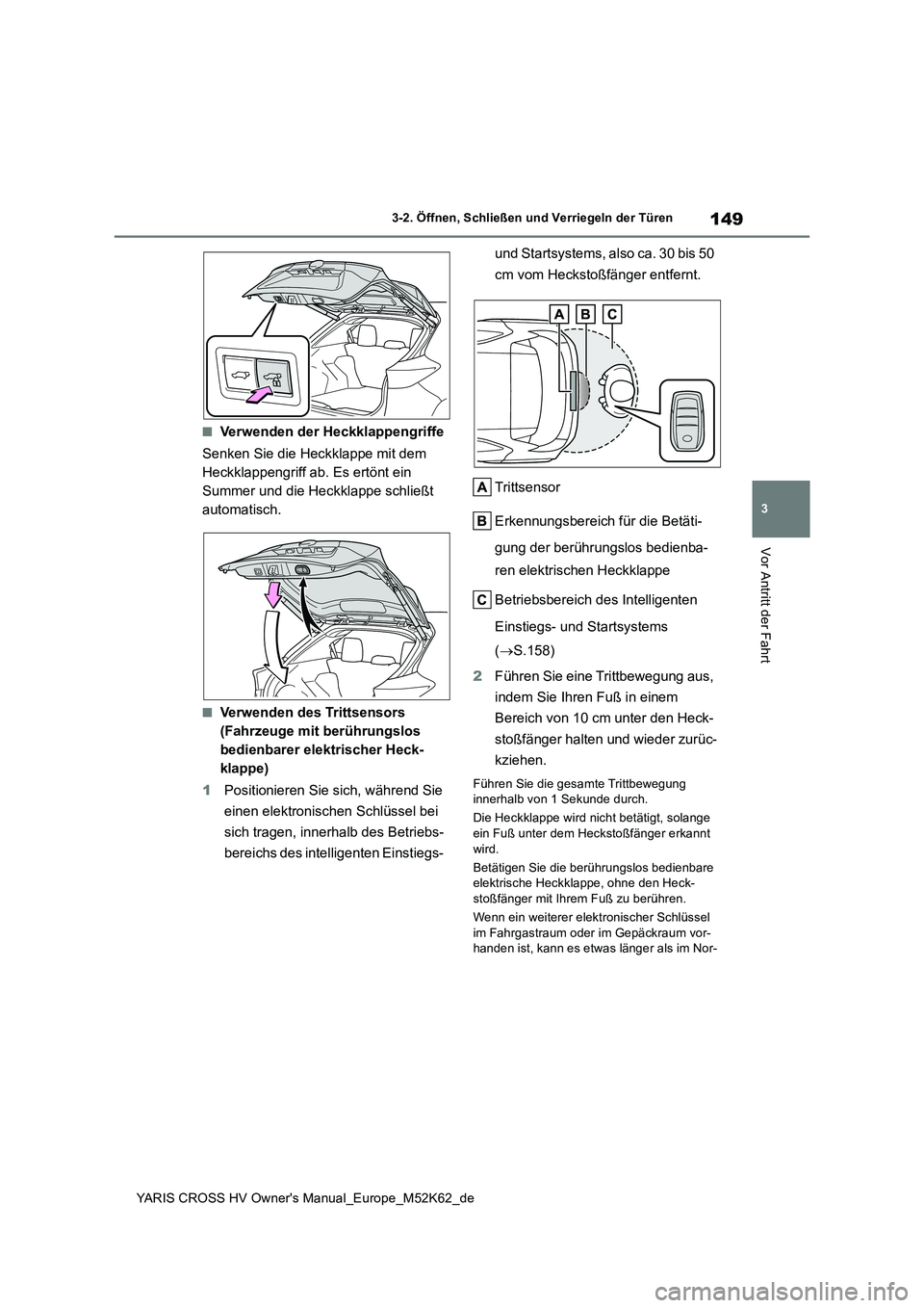 TOYOTA YARIS CROSS 2021  Betriebsanleitungen (in German) 149
3
YARIS CROSS HV Owner's Manual_Europe_M52K62_de
3-2. Öffnen, Schließen und Verriegeln der Türen
Vor Antritt der Fahrt
■Verwenden der Heckklappengriffe 
Senken Sie die Heckklappe mit dem 