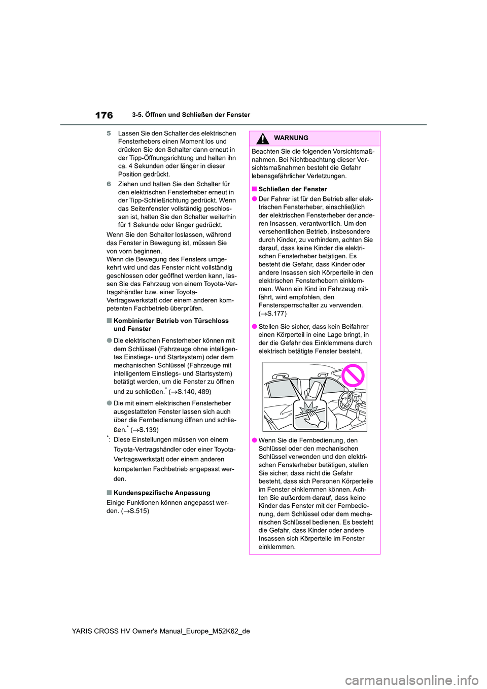 TOYOTA YARIS CROSS 2021 Betriebsanleitungen (in German) 176
YARIS CROSS HV Owner's Manual_Europe_M52K62_de
3-5. Öffnen und Schließen der Fenster
5 Lassen Sie den Schalter des elektrischen Fensterhebers einen Moment los und drücken Sie den Schalter TOYOTA YARIS CROSS 2021 Betriebsanleitungen (in German) 176
YARIS CROSS HV Owner's Manual_Europe_M52K62_de
3-5. Öffnen und Schließen der Fenster
5 Lassen Sie den Schalter des elektrischen Fensterhebers einen Moment los und drücken Sie den Schalter