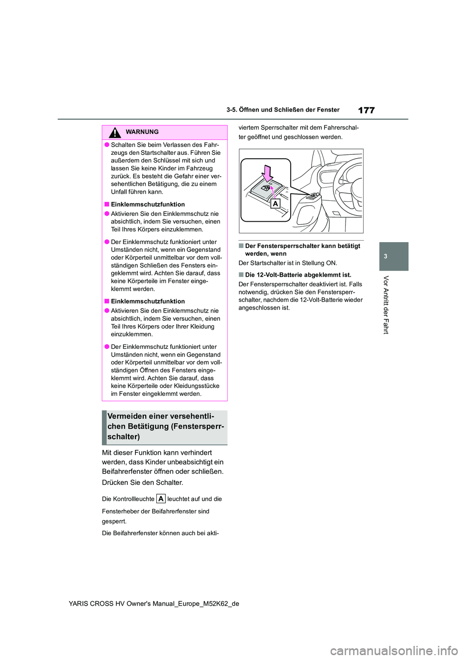 TOYOTA YARIS CROSS 2021  Betriebsanleitungen (in German) 177
3
YARIS CROSS HV Owner's Manual_Europe_M52K62_de
3-5. Öffnen und Schließen der Fenster
Vor Antritt der Fahrt
Mit dieser Funktion kann verhindert  
werden, dass Kinder unbeabsichtigt ein 
Bei