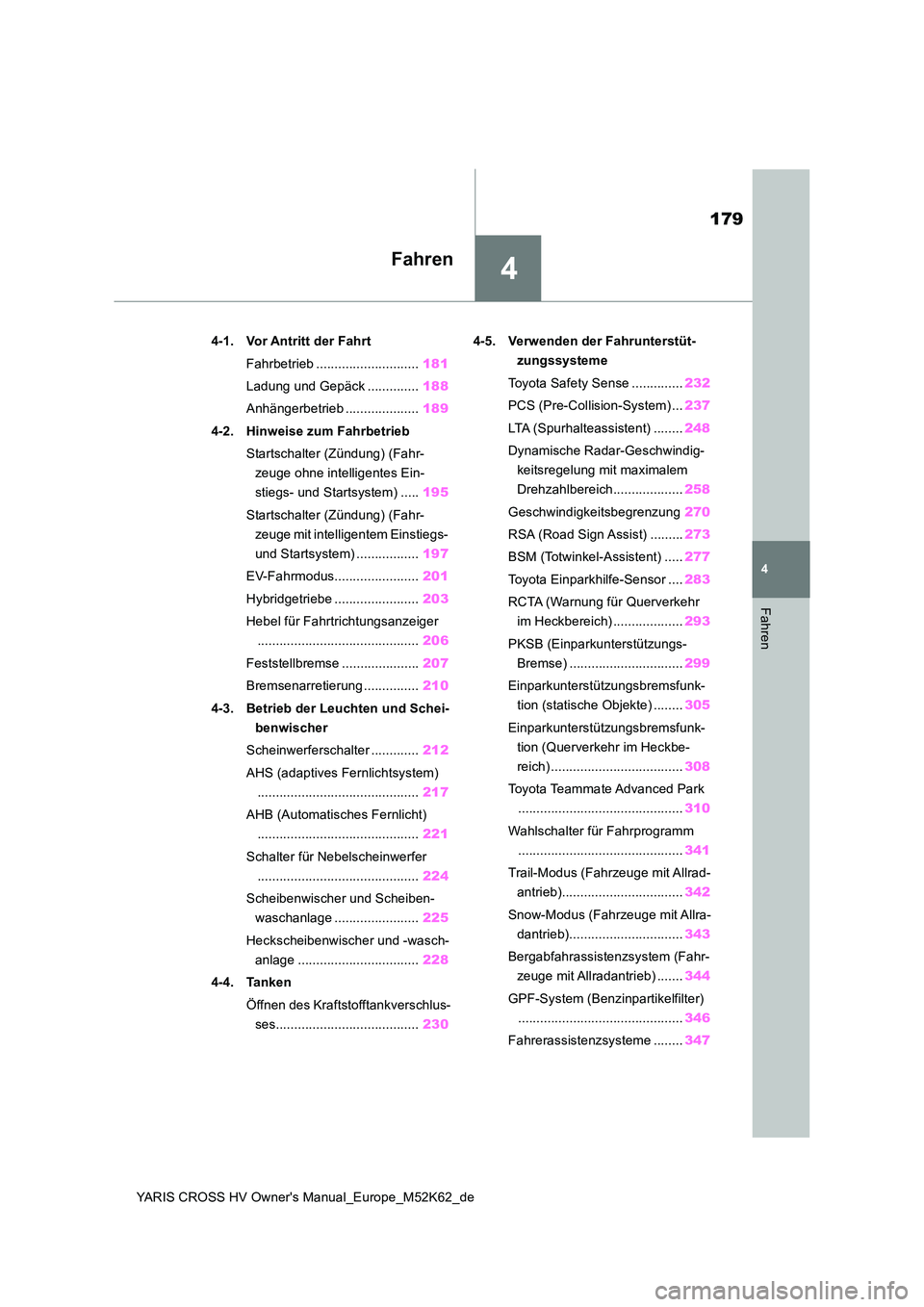TOYOTA YARIS CROSS 2021 Betriebsanleitungen (in German) 4
179
YARIS CROSS HV Owner's Manual_Europe_M52K62_de
4
Fahren
Fahren
4-1. Vor Antritt der Fahrt
Fahrbetrieb ............................ 181
Ladung und Gepäck .............. 188
Anhängerbetri TOYOTA YARIS CROSS 2021 Betriebsanleitungen (in German) 4
179
YARIS CROSS HV Owner's Manual_Europe_M52K62_de
4
Fahren
Fahren
4-1. Vor Antritt der Fahrt
Fahrbetrieb ............................ 181
Ladung und Gepäck .............. 188
Anhängerbetri