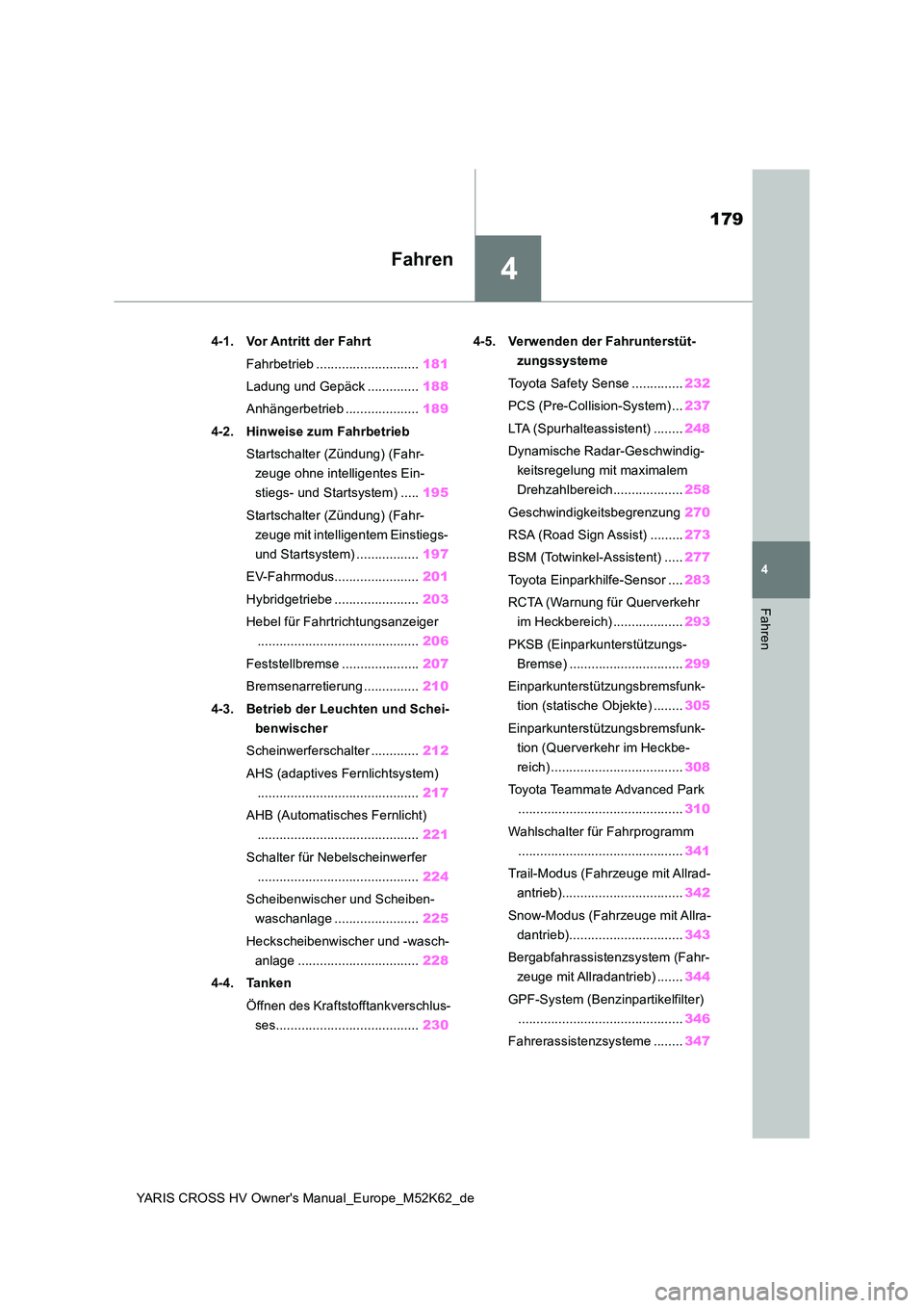 TOYOTA YARIS CROSS 2021  Betriebsanleitungen (in German) 4
179
YARIS CROSS HV Owner's Manual_Europe_M52K62_de
4
Fahren
Fahren
4-1. Vor Antritt der Fahrt 
Fahrbetrieb ............................ 181 
Ladung und Gepäck .............. 188 
Anhängerbetri