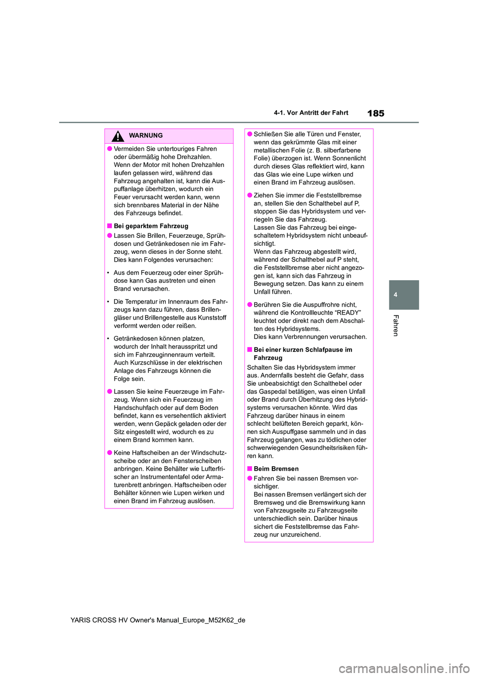 TOYOTA YARIS CROSS 2021  Betriebsanleitungen (in German) 185
4
YARIS CROSS HV Owner's Manual_Europe_M52K62_de
4-1. Vor Antritt der Fahrt
Fahren
WARNUNG
●Vermeiden Sie untertouriges Fahren  
oder übermäßig hohe Drehzahlen. Wenn der Motor mit hohen D