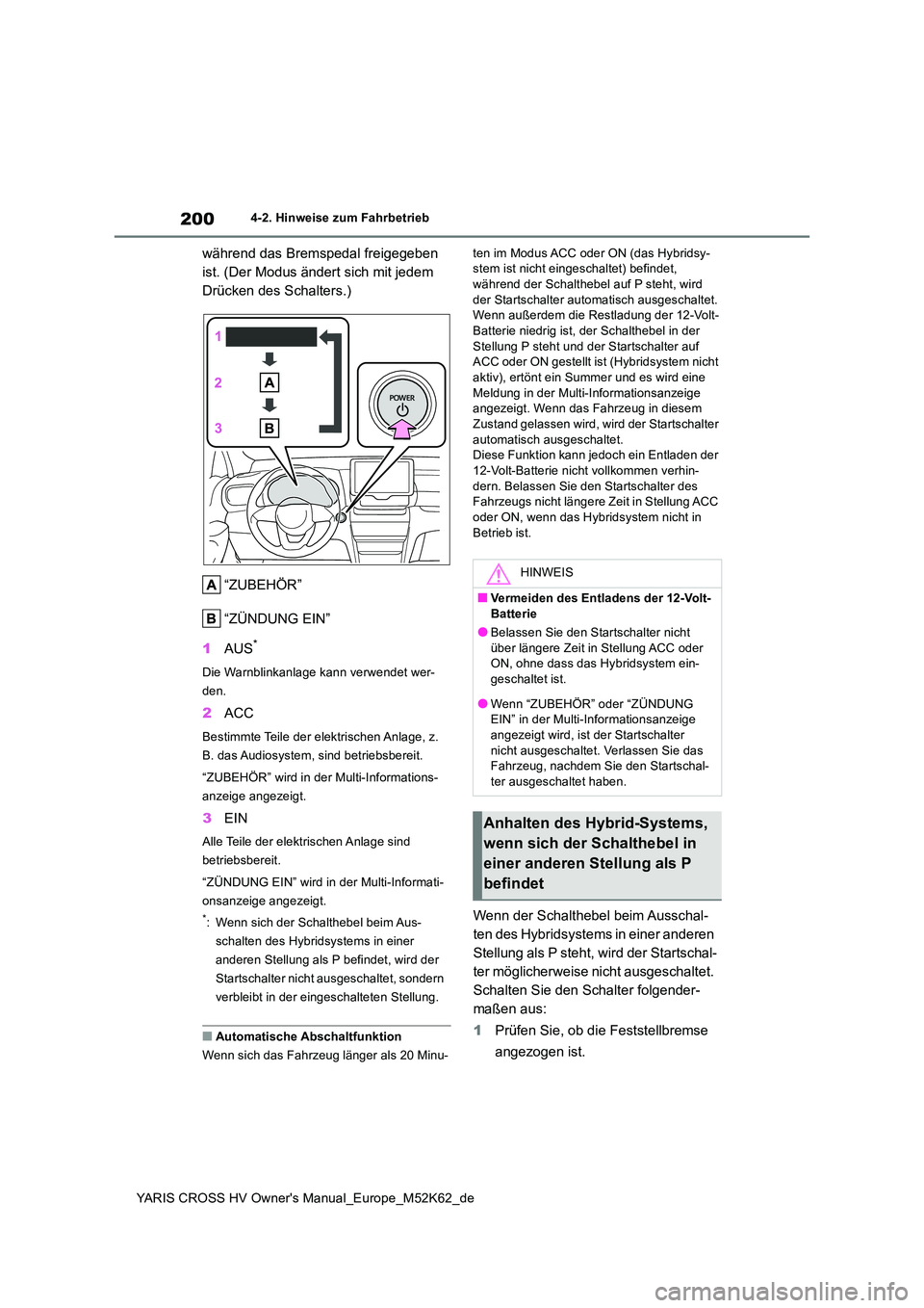 TOYOTA YARIS CROSS 2021  Betriebsanleitungen (in German) 200
YARIS CROSS HV Owner's Manual_Europe_M52K62_de
4-2. Hinweise zum Fahrbetrieb
während das Bremspedal freigegeben  
ist. (Der Modus ändert sich mit jedem 
Drücken des Schalters.) 
“ZUBEHÖR