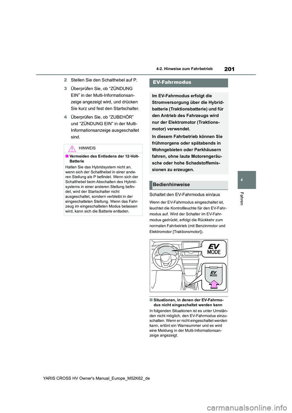 TOYOTA YARIS CROSS 2021  Betriebsanleitungen (in German) 201
4
YARIS CROSS HV Owner's Manual_Europe_M52K62_de
4-2. Hinweise zum Fahrbetrieb
Fahren
2Stellen Sie den Schalthebel auf P. 
3 Überprüfen Sie, ob “ZÜNDUNG  
EIN” in der Multi-Informations