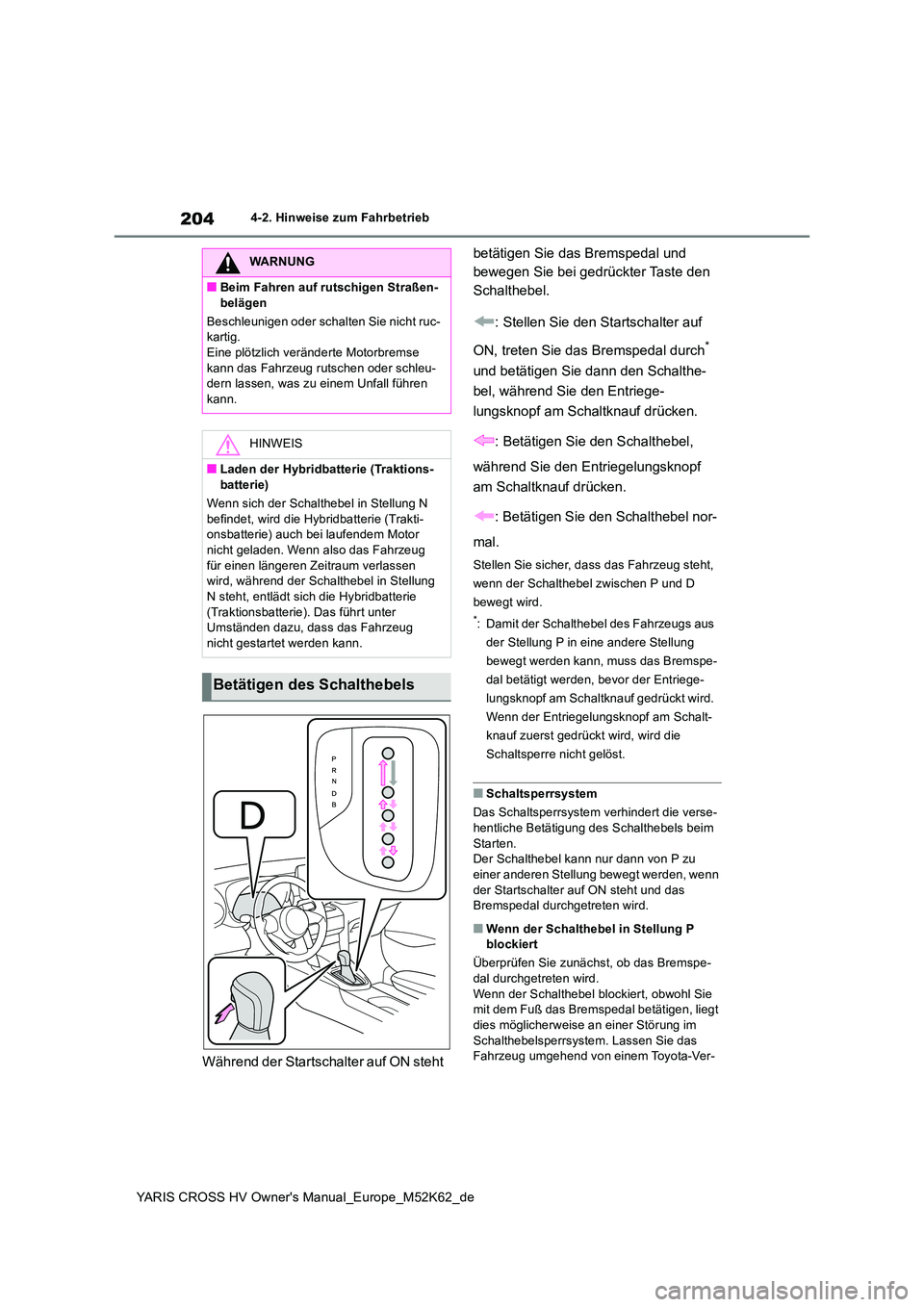 TOYOTA YARIS CROSS 2021  Betriebsanleitungen (in German) 204
YARIS CROSS HV Owner's Manual_Europe_M52K62_de
4-2. Hinweise zum Fahrbetrieb
Während der Startschalter auf ON steht  
betätigen Sie das Bremspedal und  
bewegen Sie bei gedrückter Taste den