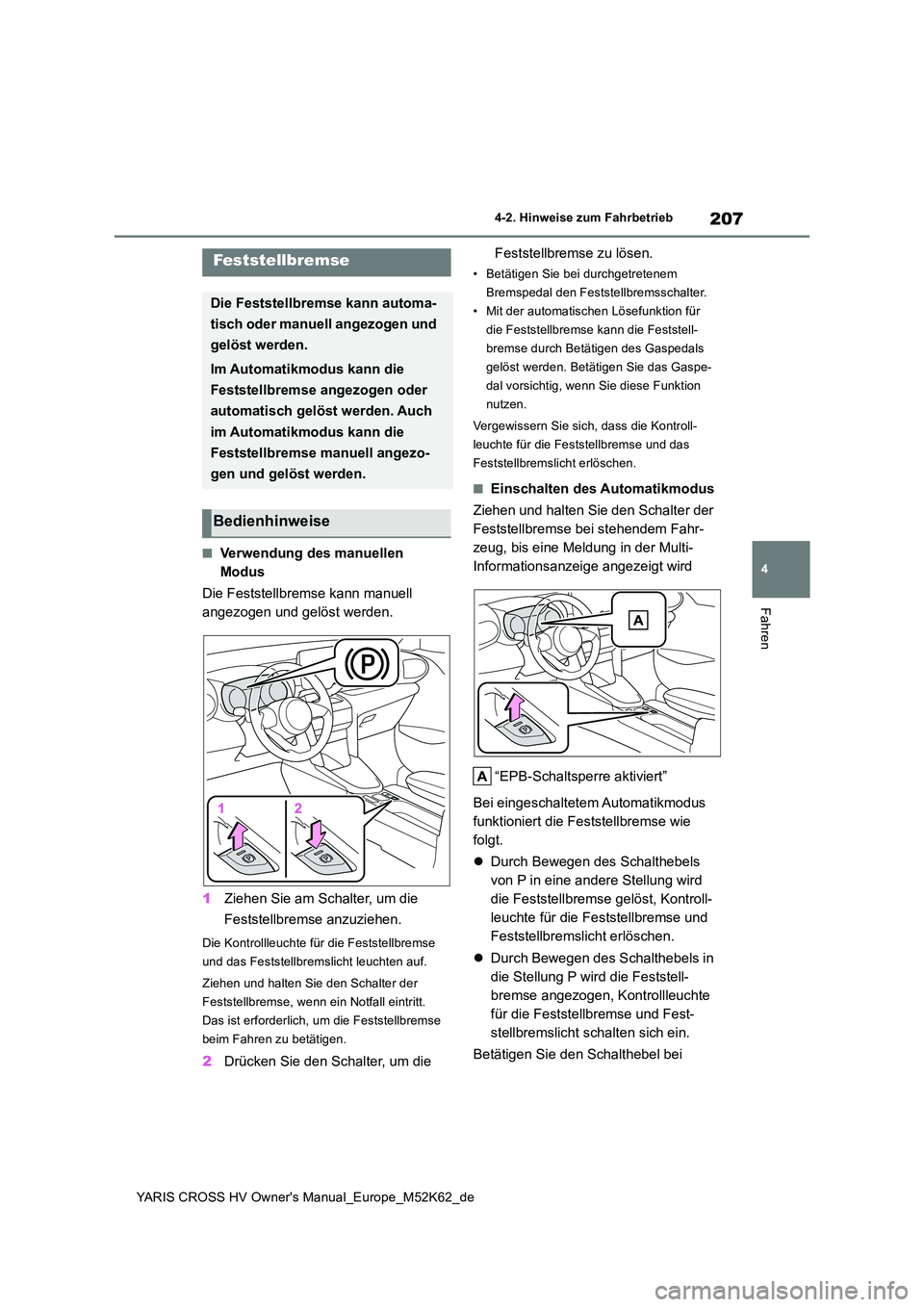 TOYOTA YARIS CROSS 2021  Betriebsanleitungen (in German) 207
4
YARIS CROSS HV Owner's Manual_Europe_M52K62_de
4-2. Hinweise zum Fahrbetrieb
Fahren
■Verwendung des manuellen  
Modus 
Die Feststellbremse kann manuell  
angezogen und gelöst werden. 
1 Z
