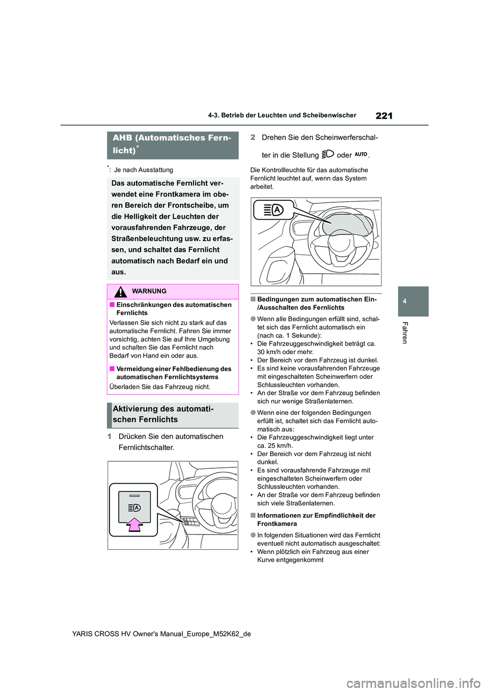 TOYOTA YARIS CROSS 2021  Betriebsanleitungen (in German) 221
4
YARIS CROSS HV Owner's Manual_Europe_M52K62_de
4-3. Betrieb der Leuchten und Scheibenwischer
Fahren
*: Je nach Ausstattung
1Drücken Sie den automatischen  
Fernlichtschalter. 
2 Drehen Sie 