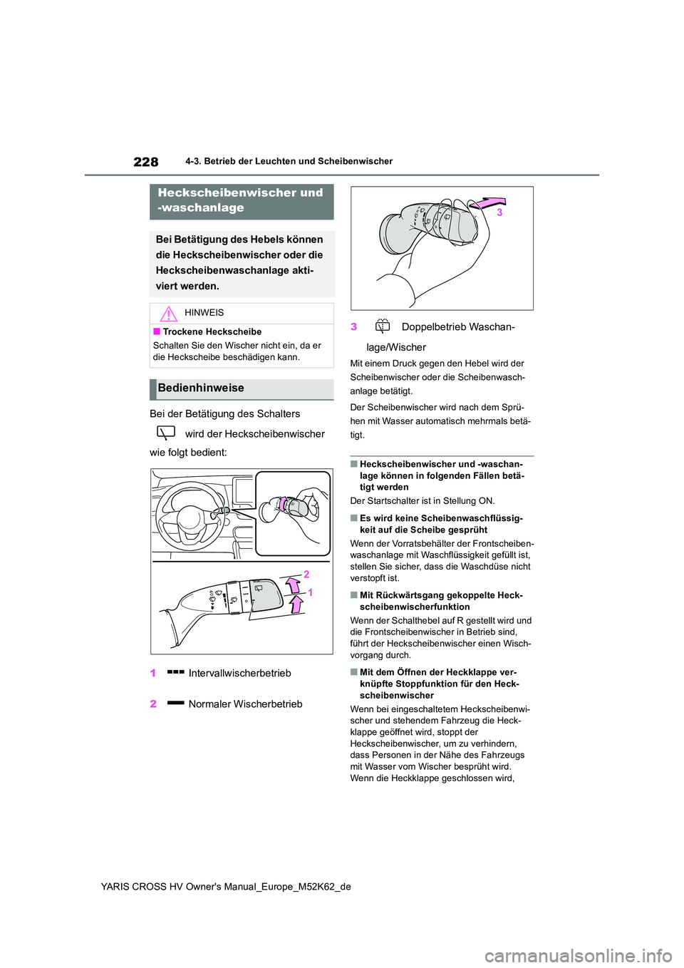 TOYOTA YARIS CROSS 2021  Betriebsanleitungen (in German) 228
YARIS CROSS HV Owner's Manual_Europe_M52K62_de
4-3. Betrieb der Leuchten und Scheibenwischer
Bei der Betätigung des Schalters  
 wird der Heckscheibenwischer  
wie folgt bedient: 
1  Interval