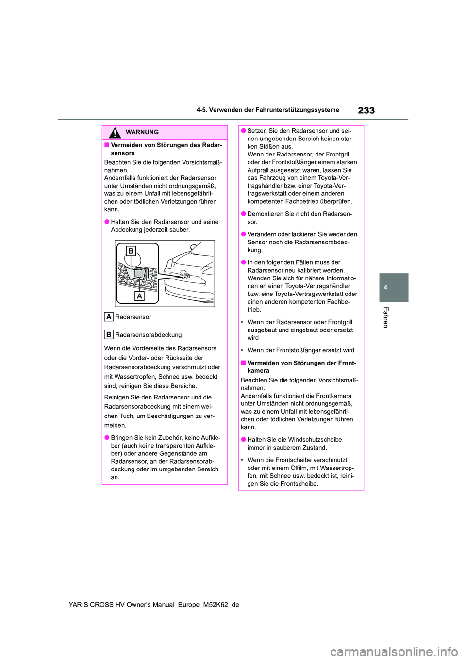 TOYOTA YARIS CROSS 2021  Betriebsanleitungen (in German) 233
4
YARIS CROSS HV Owner's Manual_Europe_M52K62_de
4-5. Verwenden der Fahrunterstützungssysteme
Fahren
WARNUNG
■Vermeiden von Störungen des Radar- 
sensors 
Beachten Sie die folgenden Vorsic