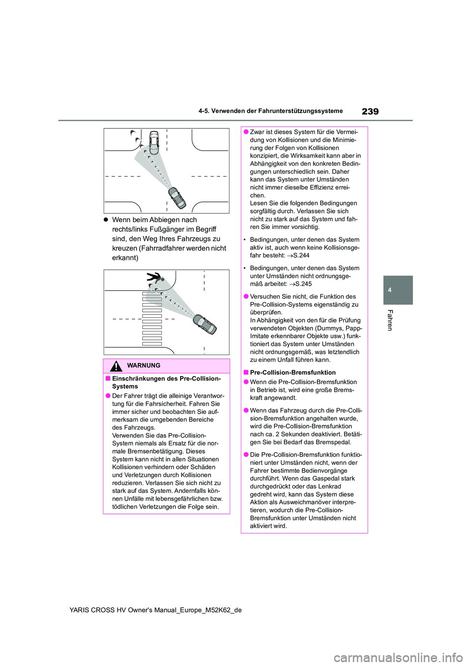 TOYOTA YARIS CROSS 2021  Betriebsanleitungen (in German) 239
4
YARIS CROSS HV Owner's Manual_Europe_M52K62_de
4-5. Verwenden der Fahrunterstützungssysteme
Fahren
Wenn beim Abbiegen nach  
rechts/links Fußgänger im Begriff 
sind, den Weg Ihres Fahr