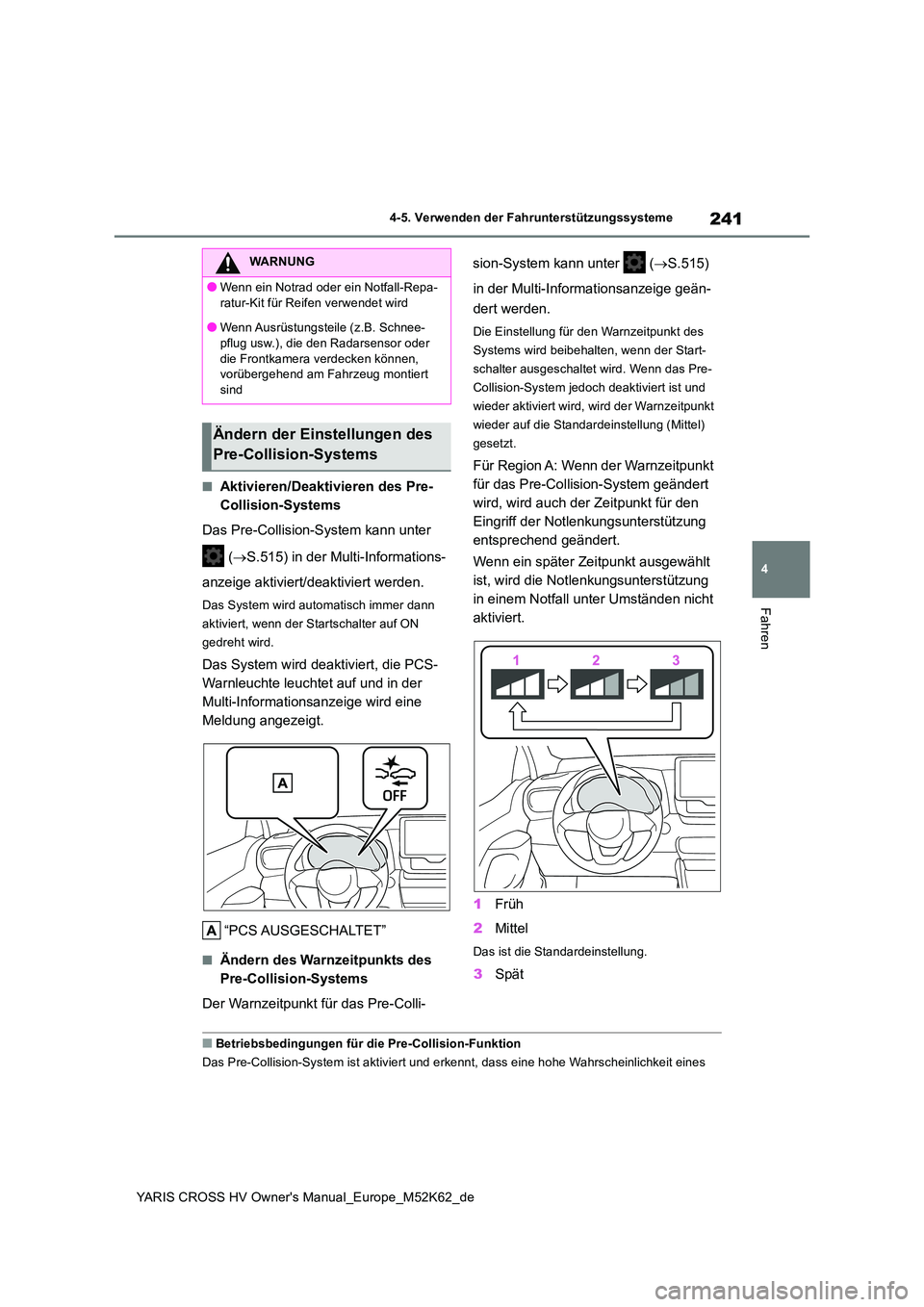 TOYOTA YARIS CROSS 2021  Betriebsanleitungen (in German) 241
4
YARIS CROSS HV Owner's Manual_Europe_M52K62_de
4-5. Verwenden der Fahrunterstützungssysteme
Fahren
■Aktivieren/Deaktivieren des Pre- 
Collision-Systems 
Das Pre-Collision-System kann unte