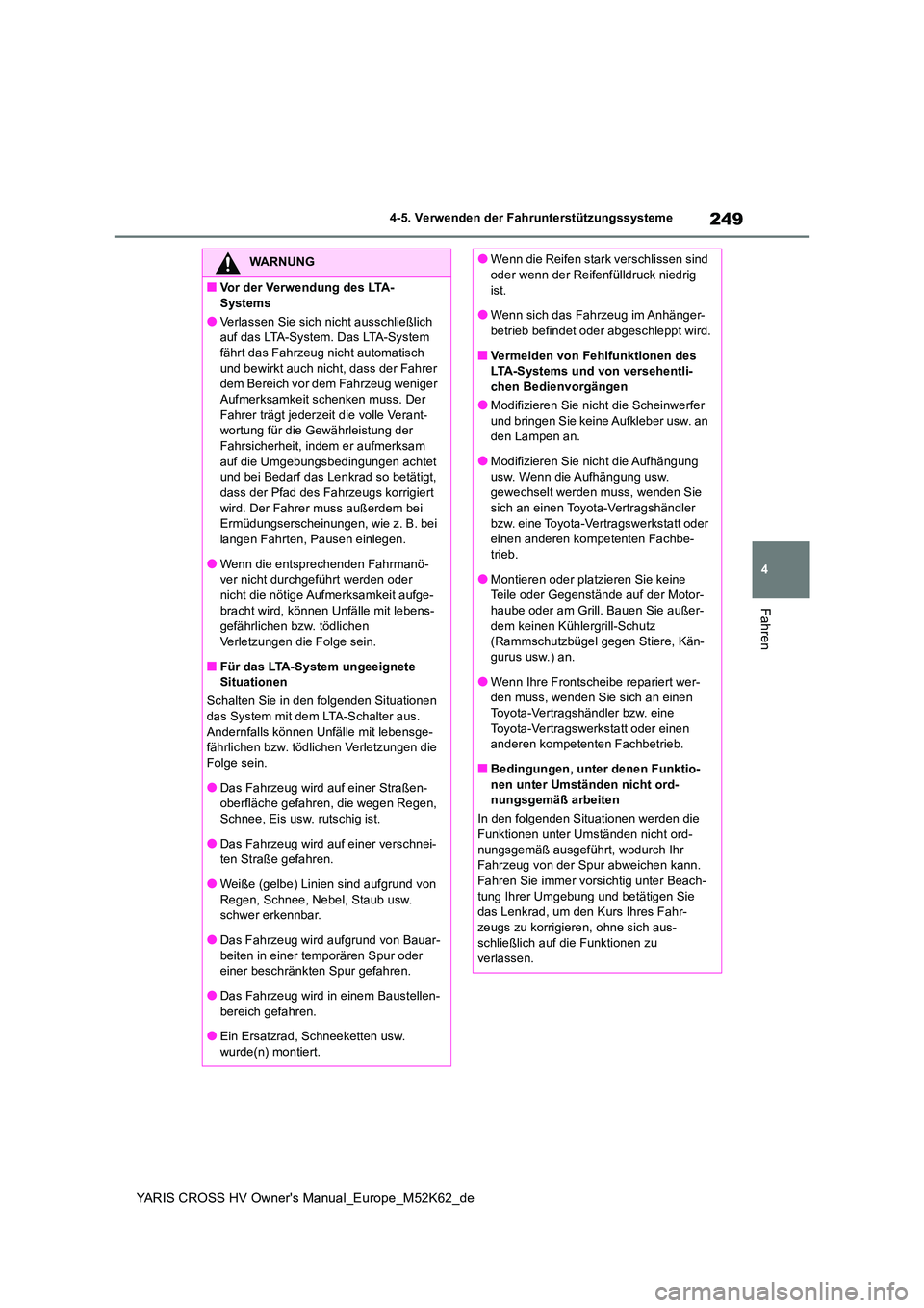 TOYOTA YARIS CROSS 2021  Betriebsanleitungen (in German) 249
4
YARIS CROSS HV Owner's Manual_Europe_M52K62_de
4-5. Verwenden der Fahrunterstützungssysteme
Fahren
WARNUNG
■Vor der Verwendung des LTA- 
Systems
●Verlassen Sie sich nicht ausschließlic