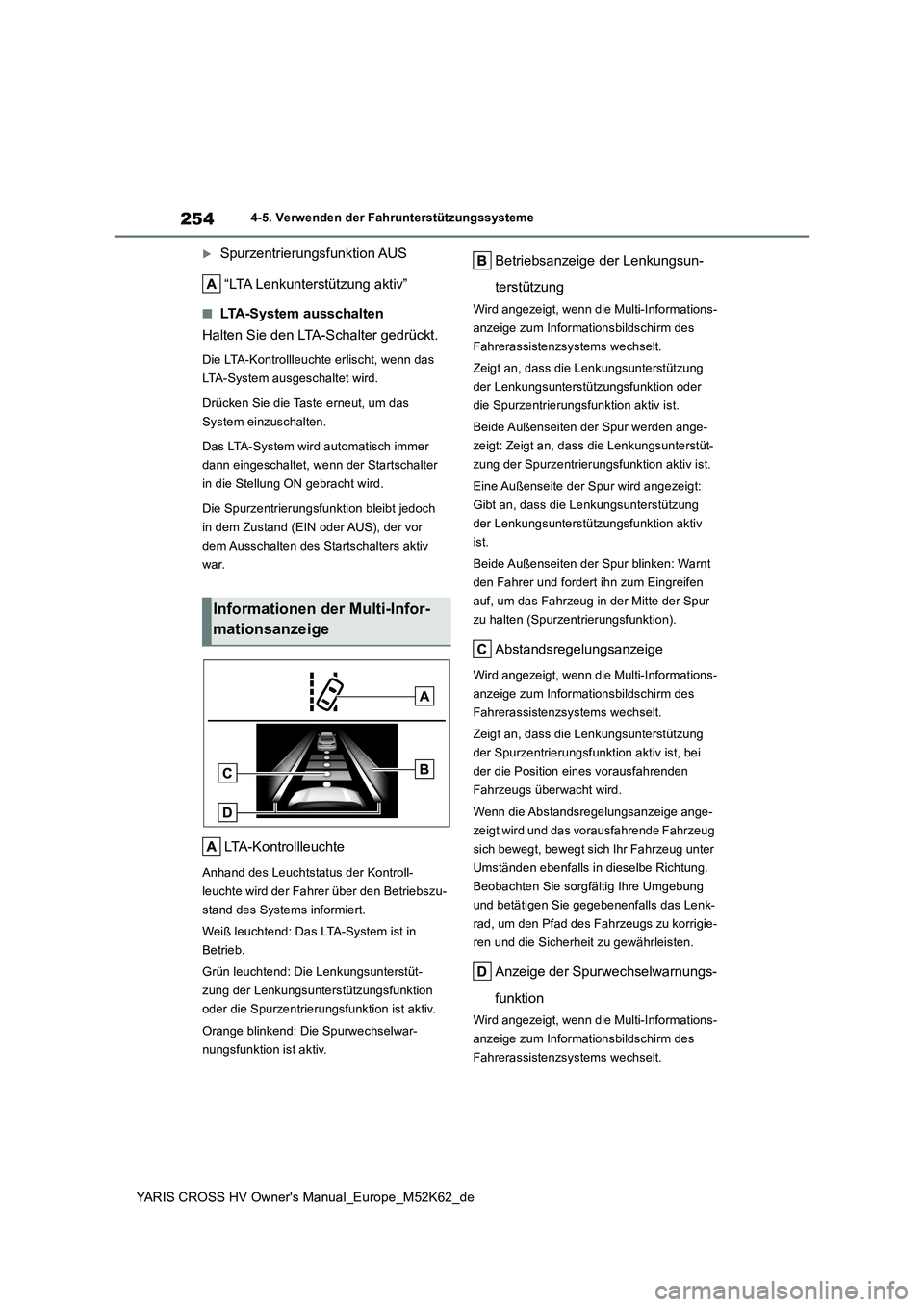 TOYOTA YARIS CROSS 2021  Betriebsanleitungen (in German) 254
YARIS CROSS HV Owner's Manual_Europe_M52K62_de
4-5. Verwenden der Fahrunterstützungssysteme
Spurzentrierungsfunktion AUS 
“LTA Lenkunterstützung aktiv”
■LTA-System ausschalten 
Halt