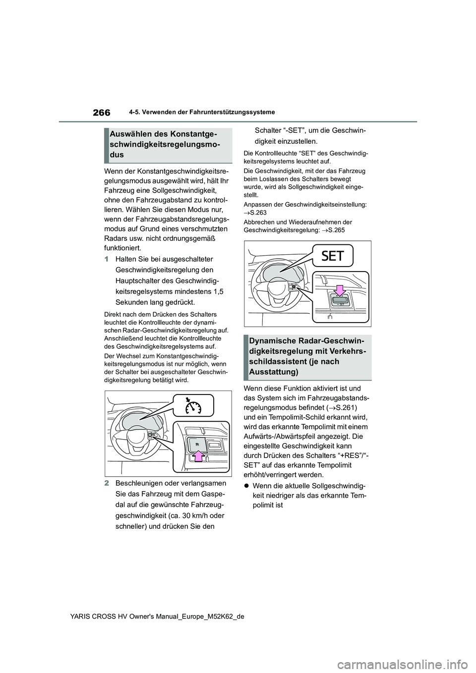 TOYOTA YARIS CROSS 2021  Betriebsanleitungen (in German) 266
YARIS CROSS HV Owner's Manual_Europe_M52K62_de
4-5. Verwenden der Fahrunterstützungssysteme
Wenn der Konstantgeschwindigkeitsre- 
gelungsmodus ausgewählt wird, hält Ihr 
Fahrzeug eine Sollg