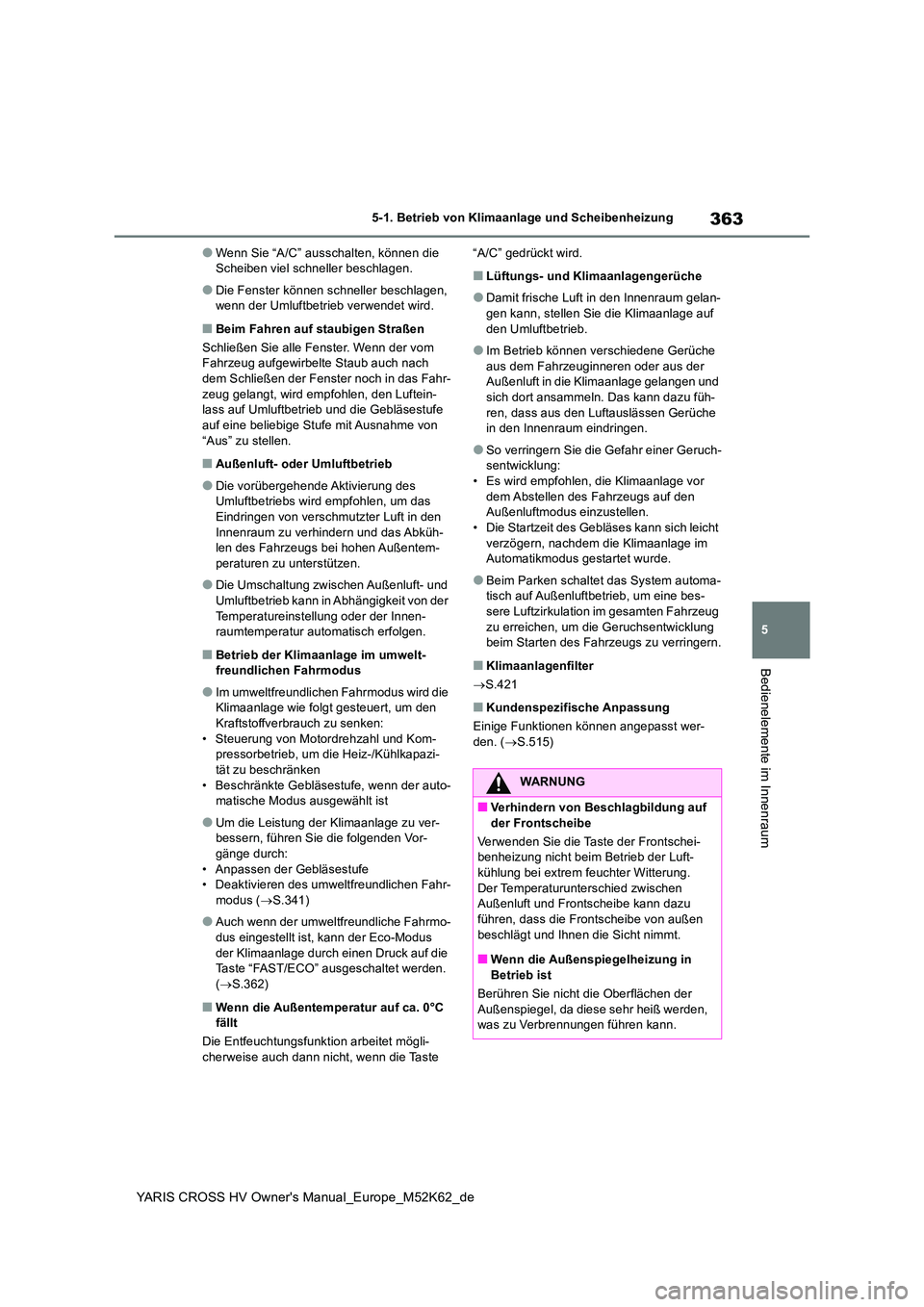 TOYOTA YARIS CROSS 2021 Betriebsanleitungen (in German) 363
5
YARIS CROSS HV Owner's Manual_Europe_M52K62_de
5-1. Betrieb von Klimaanlage und Scheibenheizung
Bedienelemente im Innenraum
●Wenn Sie “A/C” ausschalten, können die Scheiben viel schn TOYOTA YARIS CROSS 2021 Betriebsanleitungen (in German) 363
5
YARIS CROSS HV Owner's Manual_Europe_M52K62_de
5-1. Betrieb von Klimaanlage und Scheibenheizung
Bedienelemente im Innenraum
●Wenn Sie “A/C” ausschalten, können die Scheiben viel schn