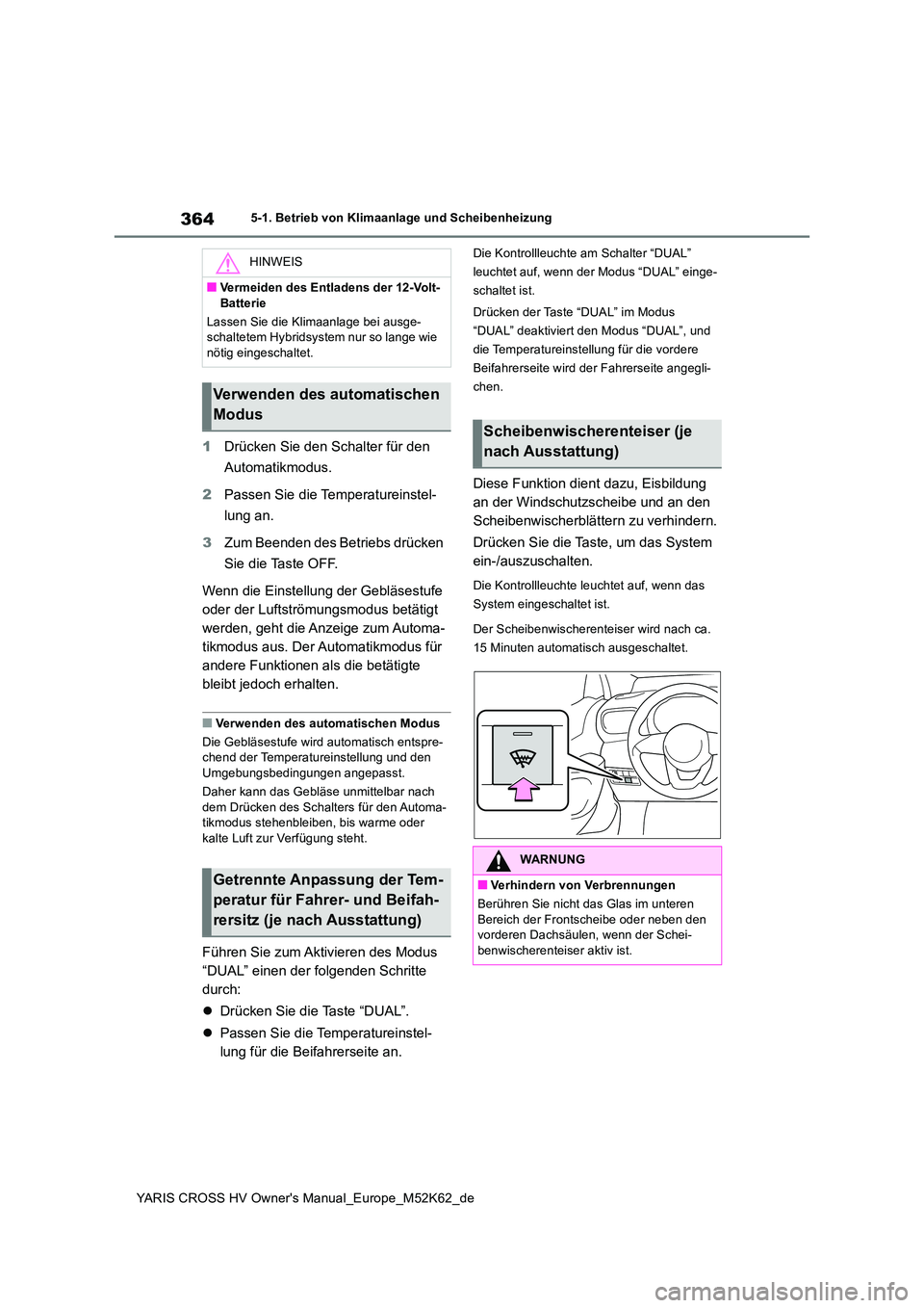 TOYOTA YARIS CROSS 2021 Betriebsanleitungen (in German) 364
YARIS CROSS HV Owner's Manual_Europe_M52K62_de
5-1. Betrieb von Klimaanlage und Scheibenheizung
1Drücken Sie den Schalter für den
Automatikmodus.
2 Passen Sie die Temperatureinstel-
lung TOYOTA YARIS CROSS 2021 Betriebsanleitungen (in German) 364
YARIS CROSS HV Owner's Manual_Europe_M52K62_de
5-1. Betrieb von Klimaanlage und Scheibenheizung
1Drücken Sie den Schalter für den
Automatikmodus.
2 Passen Sie die Temperatureinstel-
lung