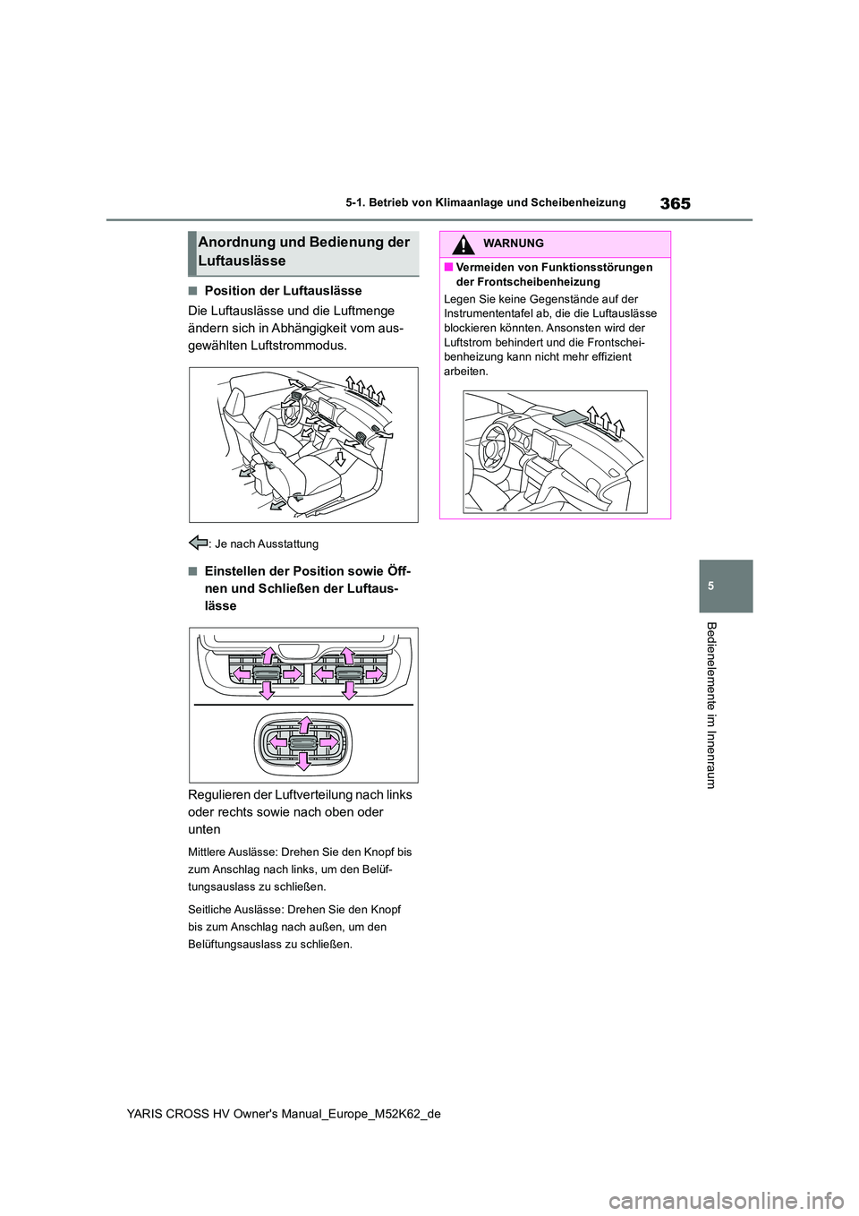 TOYOTA YARIS CROSS 2021 Betriebsanleitungen (in German) 365
5
YARIS CROSS HV Owner's Manual_Europe_M52K62_de
5-1. Betrieb von Klimaanlage und Scheibenheizung
Bedienelemente im Innenraum
■Position der Luftauslässe
Die Luftauslässe und die Luftmenge TOYOTA YARIS CROSS 2021 Betriebsanleitungen (in German) 365
5
YARIS CROSS HV Owner's Manual_Europe_M52K62_de
5-1. Betrieb von Klimaanlage und Scheibenheizung
Bedienelemente im Innenraum
■Position der Luftauslässe
Die Luftauslässe und die Luftmenge