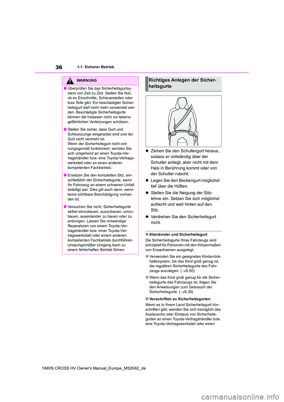 TOYOTA YARIS CROSS 2021  Betriebsanleitungen (in German) 36
YARIS CROSS HV Owner's Manual_Europe_M52K62_de
1-1. Sicherer Betrieb
Ziehen Sie den Schultergurt heraus,  
sodass er vollständig über der 
Schulter anliegt, aber nicht mit dem 
Hals in Ber