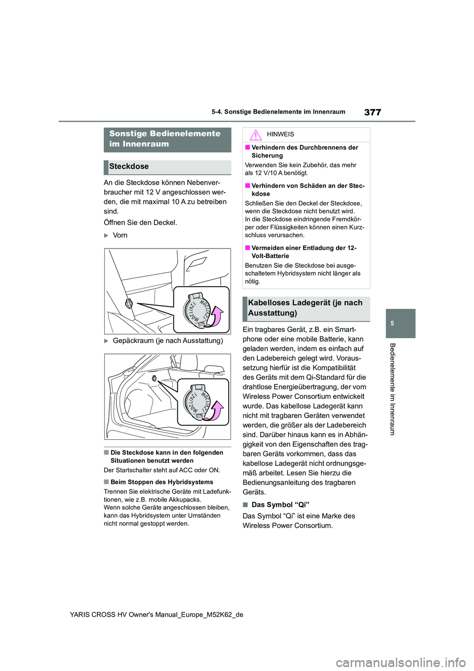 TOYOTA YARIS CROSS 2021  Betriebsanleitungen (in German) 377
5
YARIS CROSS HV Owner's Manual_Europe_M52K62_de
5-4. Sonstige Bedienelemente im Innenraum
Bedienelemente im Innenraum
5-4.Sons tige Bediene leme nte  im Innen rau m
An die Steckdose können N