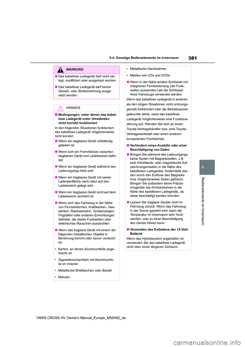 TOYOTA YARIS CROSS 2021 Betriebsanleitungen (in German) 381
5
YARIS CROSS HV Owner's Manual_Europe_M52K62_de
5-4. Sonstige Bedienelemente im Innenraum
Bedienelemente im Innenraum
WARNUNG
●Das kabellose Ladegerät darf nicht zer-
legt, modifiziert od TOYOTA YARIS CROSS 2021 Betriebsanleitungen (in German) 381
5
YARIS CROSS HV Owner's Manual_Europe_M52K62_de
5-4. Sonstige Bedienelemente im Innenraum
Bedienelemente im Innenraum
WARNUNG
●Das kabellose Ladegerät darf nicht zer-
legt, modifiziert od