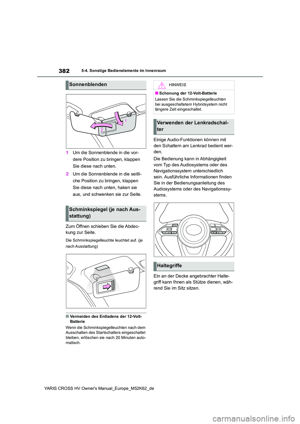 TOYOTA YARIS CROSS 2021 Betriebsanleitungen (in German) 382
YARIS CROSS HV Owner's Manual_Europe_M52K62_de
5-4. Sonstige Bedienelemente im Innenraum
1Um die Sonnenblende in die vor-
dere Position zu bringen, klappen
Sie diese nach unten.
2 Um die S TOYOTA YARIS CROSS 2021 Betriebsanleitungen (in German) 382
YARIS CROSS HV Owner's Manual_Europe_M52K62_de
5-4. Sonstige Bedienelemente im Innenraum
1Um die Sonnenblende in die vor-
dere Position zu bringen, klappen
Sie diese nach unten.
2 Um die S