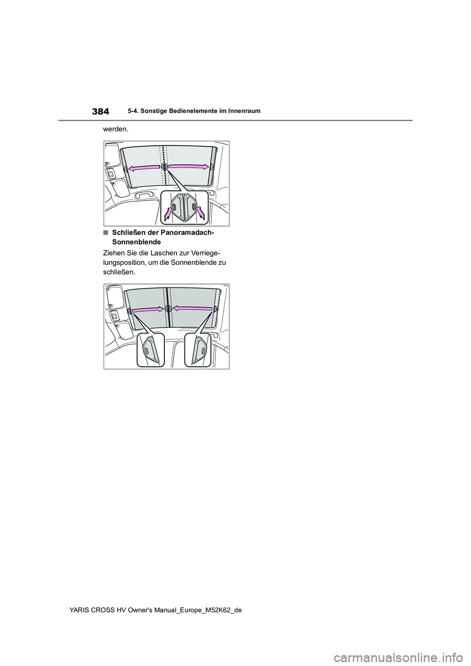 TOYOTA YARIS CROSS 2021 Betriebsanleitungen (in German) 384
YARIS CROSS HV Owner's Manual_Europe_M52K62_de
5-4. Sonstige Bedienelemente im Innenraum
werden.
■Schließen der Panoramadach-
Sonnenblende
Ziehen Sie die Laschen zur Verriege-
lungsposit TOYOTA YARIS CROSS 2021 Betriebsanleitungen (in German) 384
YARIS CROSS HV Owner's Manual_Europe_M52K62_de
5-4. Sonstige Bedienelemente im Innenraum
werden.
■Schließen der Panoramadach-
Sonnenblende
Ziehen Sie die Laschen zur Verriege-
lungsposit