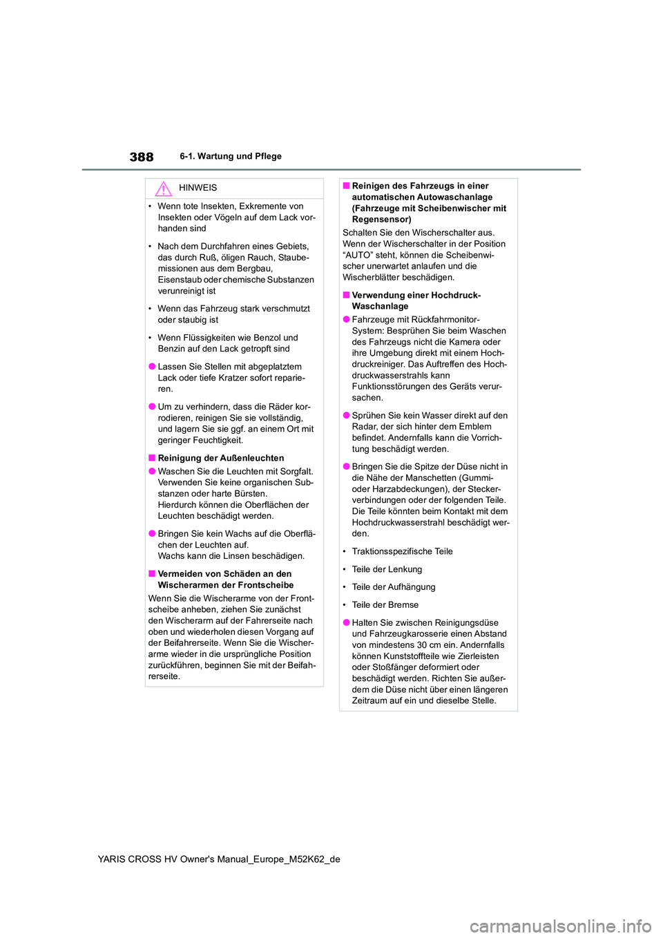 TOYOTA YARIS CROSS 2021  Betriebsanleitungen (in German) 388
YARIS CROSS HV Owner's Manual_Europe_M52K62_de
6-1. Wartung und Pflege
HINWEIS
• Wenn tote Insekten, Exkremente von  
Insekten oder Vögeln auf dem Lack vor- handen sind 
• Nach dem Durchf