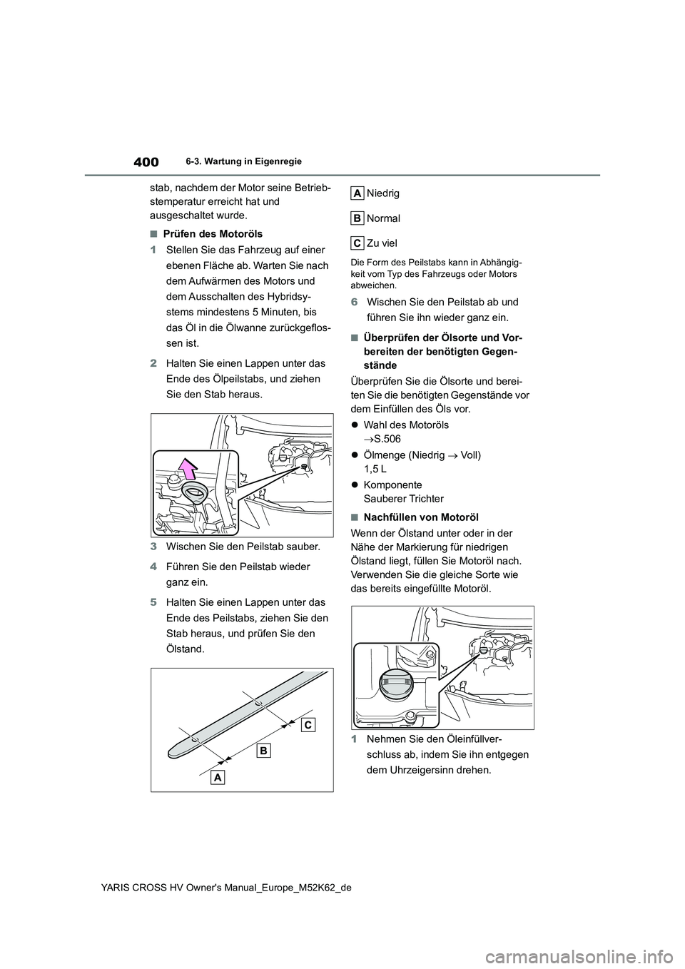 TOYOTA YARIS CROSS 2021  Betriebsanleitungen (in German) 400
YARIS CROSS HV Owner's Manual_Europe_M52K62_de
6-3. Wartung in Eigenregie
stab, nachdem der Motor seine Betrieb- 
stemperatur erreicht hat und 
ausgeschaltet wurde.
■Prüfen des Motoröls 
1