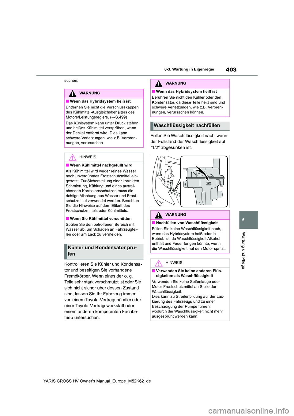 TOYOTA YARIS CROSS 2021  Betriebsanleitungen (in German) 403
6
YARIS CROSS HV Owner's Manual_Europe_M52K62_de
6-3. Wartung in Eigenregie
Wartung und Pflege
suchen.
Kontrollieren Sie Kühler und Kondensa- 
tor und beseitigen Sie vorhandene 
Fremdkörper.