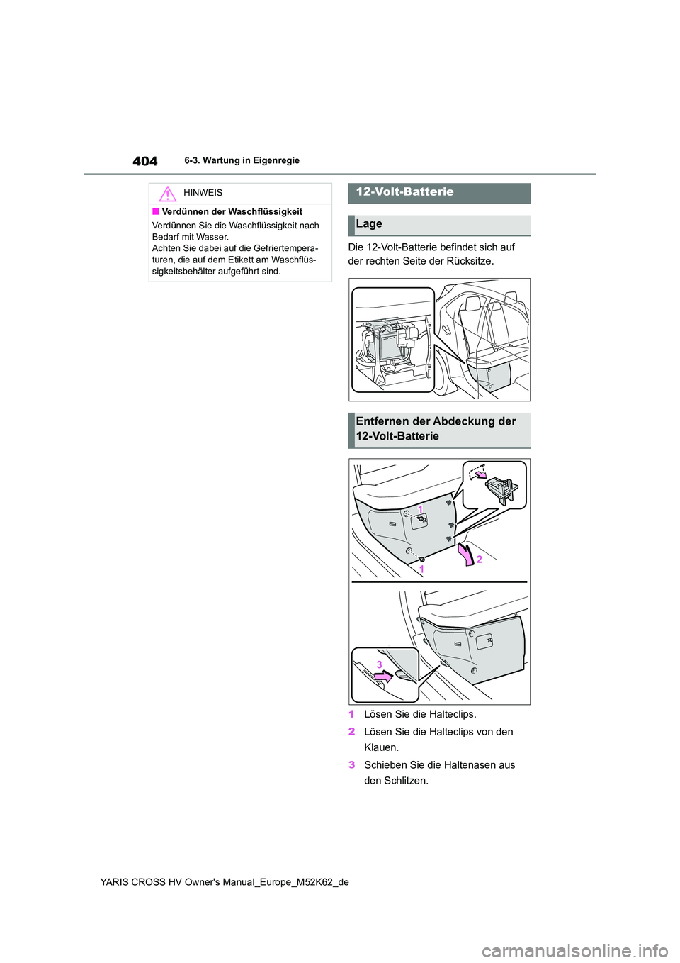 TOYOTA YARIS CROSS 2021  Betriebsanleitungen (in German) 404
YARIS CROSS HV Owner's Manual_Europe_M52K62_de
6-3. Wartung in Eigenregie
Die 12-Volt-Batterie befindet sich auf  
der rechten Seite der Rücksitze. 
1 Lösen Sie die Halteclips. 
2 Lösen Sie