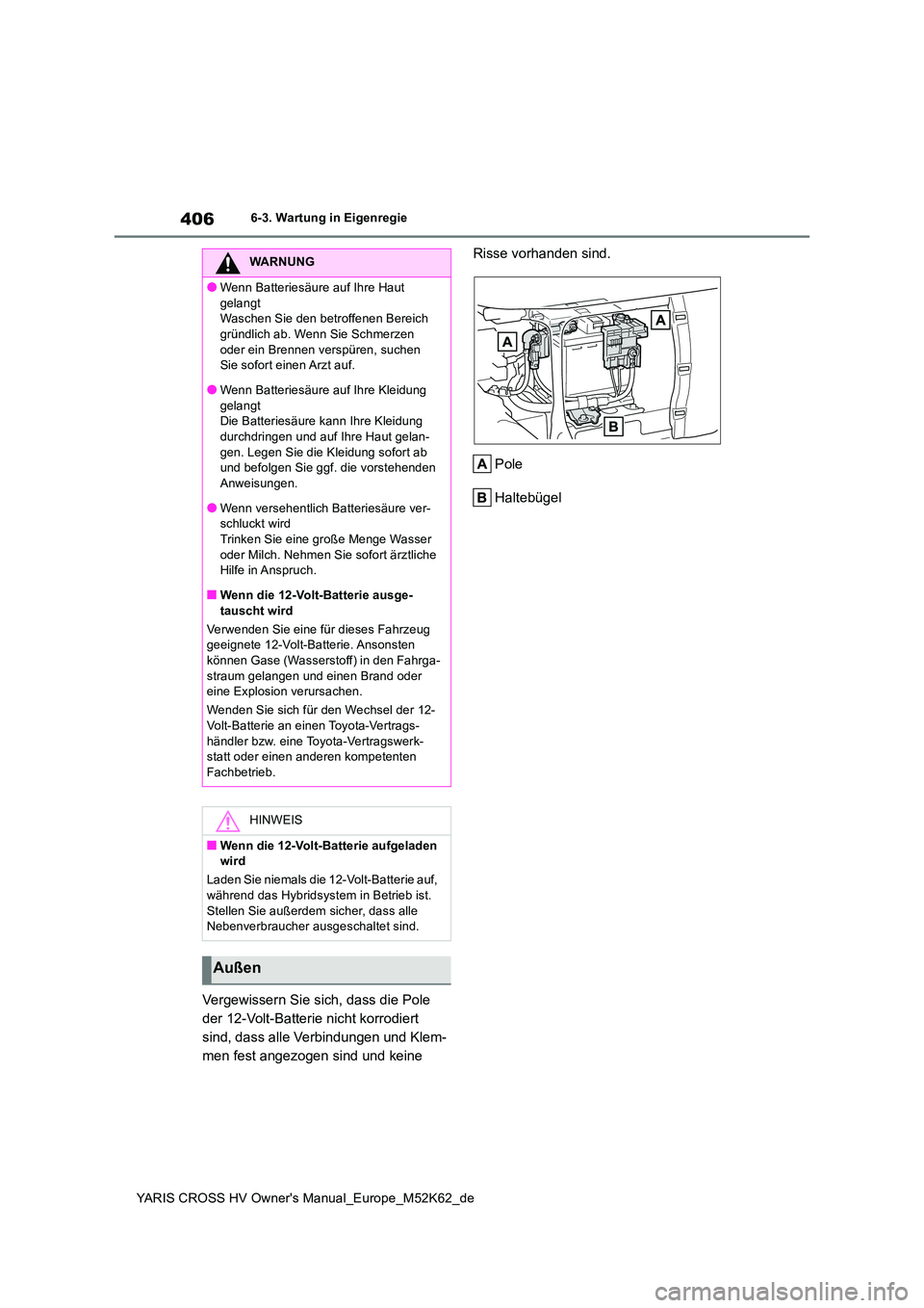 TOYOTA YARIS CROSS 2021  Betriebsanleitungen (in German) 406
YARIS CROSS HV Owner's Manual_Europe_M52K62_de
6-3. Wartung in Eigenregie
Vergewissern Sie sich, dass die Pole  
der 12-Volt-Batterie nicht korrodiert 
sind, dass alle Verbindungen und Klem-
m