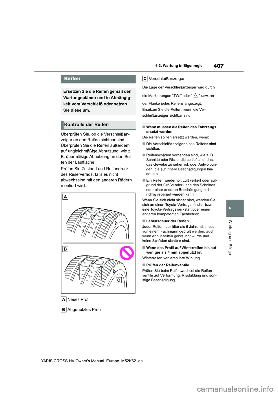 TOYOTA YARIS CROSS 2021  Betriebsanleitungen (in German) 407
6
YARIS CROSS HV Owner's Manual_Europe_M52K62_de
6-3. Wartung in Eigenregie
Wartung und Pflege
Überprüfen Sie, ob die Verschleißan- 
zeiger an den Reifen sichtbar sind. 
Überprüfen Sie di