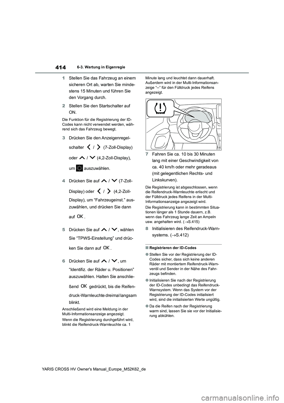 TOYOTA YARIS CROSS 2021 Betriebsanleitungen (in German) 414
YARIS CROSS HV Owner's Manual_Europe_M52K62_de
6-3. Wartung in Eigenregie
1Stellen Sie das Fahrzeug an einem
sicheren Ort ab, warten Sie minde-
stens 15 Minuten und führen Sie
den Vorgan TOYOTA YARIS CROSS 2021 Betriebsanleitungen (in German) 414
YARIS CROSS HV Owner's Manual_Europe_M52K62_de
6-3. Wartung in Eigenregie
1Stellen Sie das Fahrzeug an einem
sicheren Ort ab, warten Sie minde-
stens 15 Minuten und führen Sie
den Vorgan