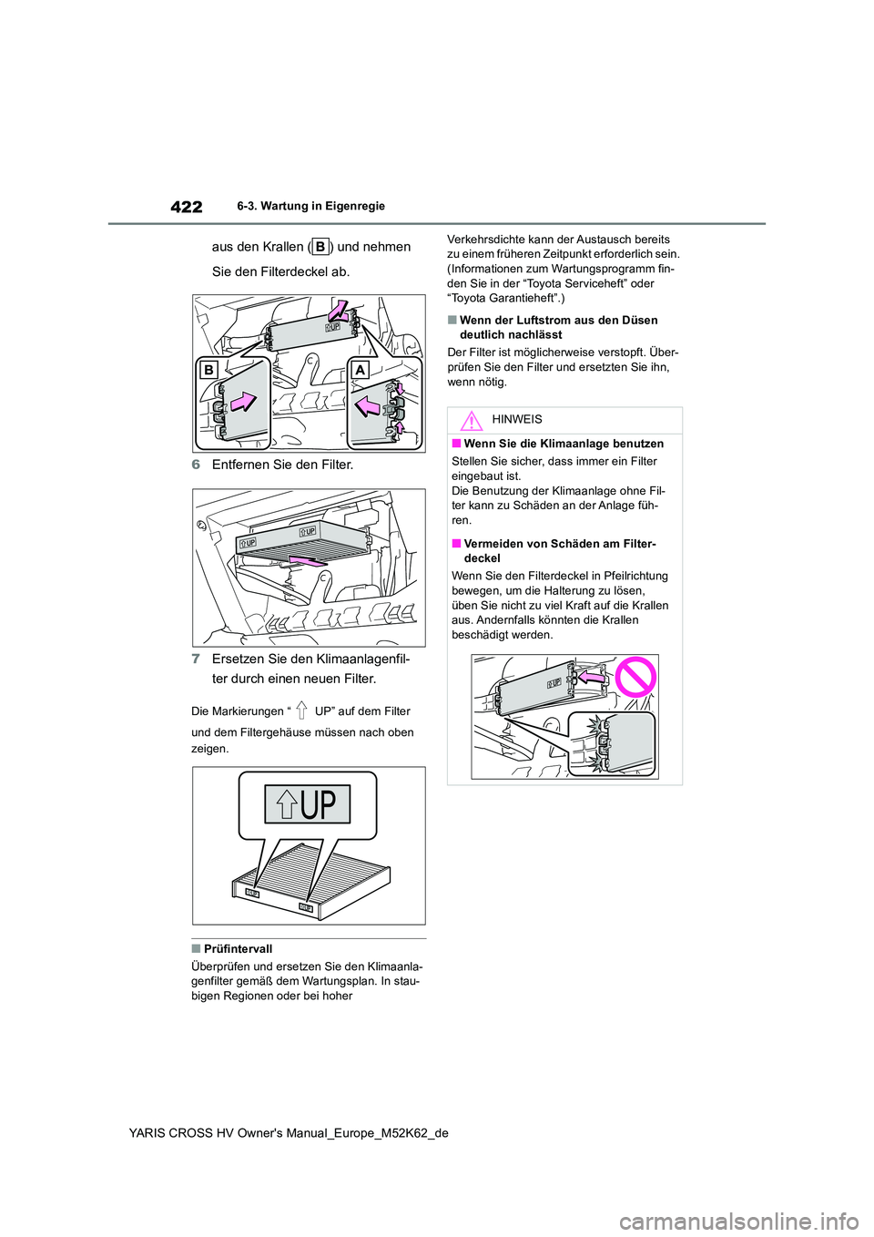 TOYOTA YARIS CROSS 2021  Betriebsanleitungen (in German) 422
YARIS CROSS HV Owner's Manual_Europe_M52K62_de
6-3. Wartung in Eigenregie
aus den Krallen ( ) und nehmen  
Sie den Filterdeckel ab. 
6 Entfernen Sie den Filter. 
7 Ersetzen Sie den Klimaanlage