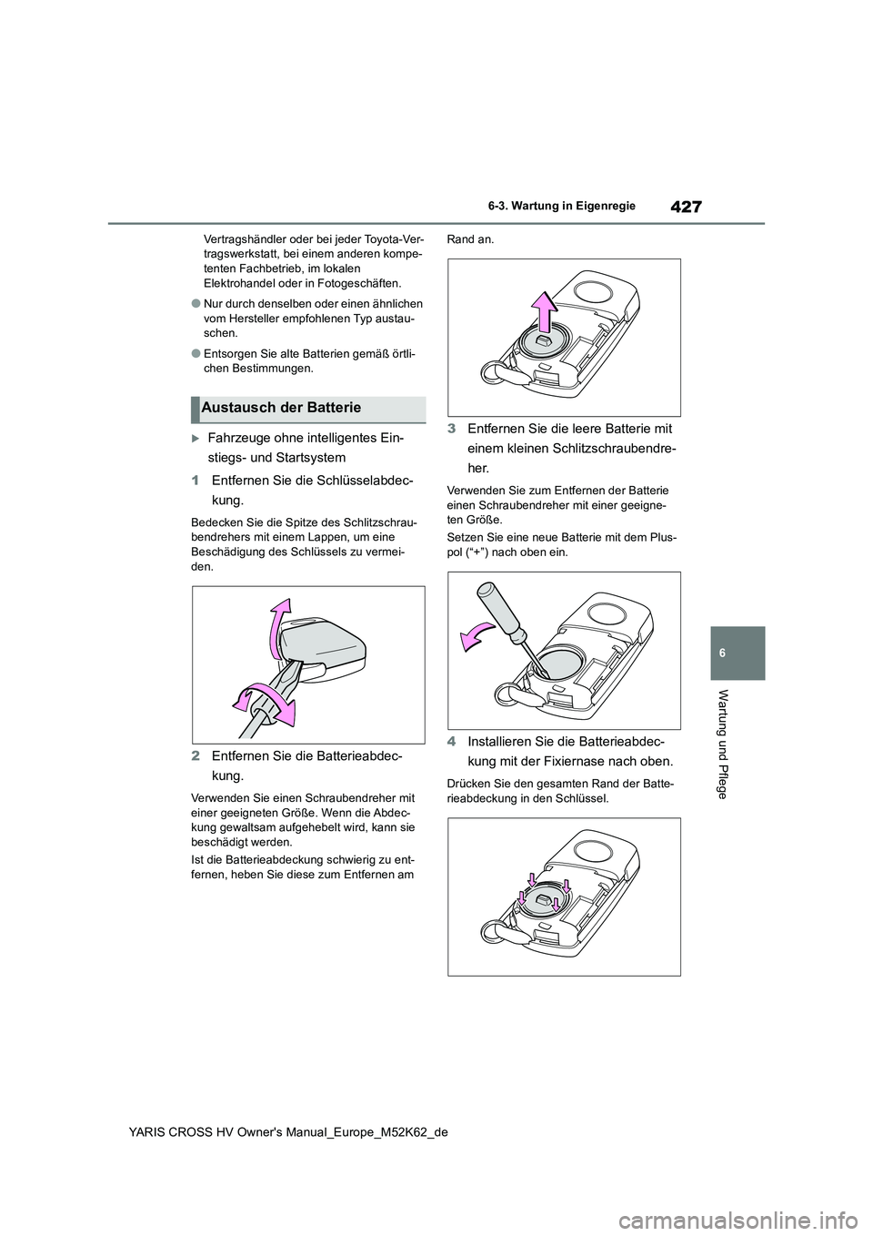 TOYOTA YARIS CROSS 2021  Betriebsanleitungen (in German) 427
6
YARIS CROSS HV Owner's Manual_Europe_M52K62_de
6-3. Wartung in Eigenregie
Wartung und Pflege
Vertragshändler oder bei jeder Toyota-Ver- tragswerkstatt, bei einem anderen kompe-tenten Fachbe
