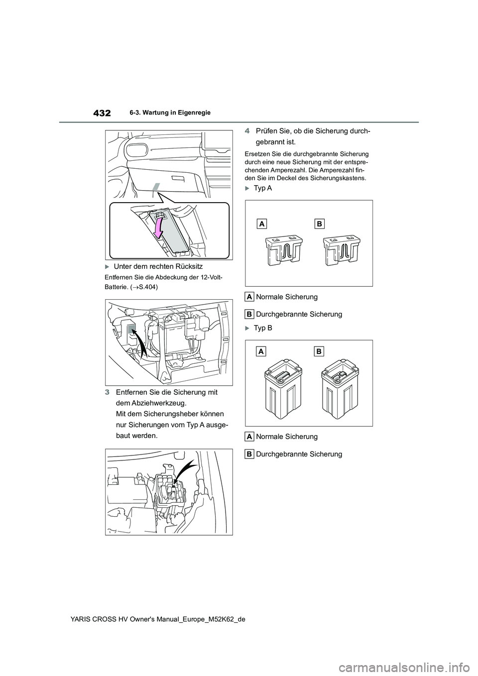 TOYOTA YARIS CROSS 2021 Betriebsanleitungen (in German) 432
YARIS CROSS HV Owner's Manual_Europe_M52K62_de
6-3. Wartung in Eigenregie
Unter dem rechten Rücksitz
Entfernen Sie die Abdeckung der 12-Volt-
Batterie. ( S.404)
3Entfernen Sie die Sich TOYOTA YARIS CROSS 2021 Betriebsanleitungen (in German) 432
YARIS CROSS HV Owner's Manual_Europe_M52K62_de
6-3. Wartung in Eigenregie
Unter dem rechten Rücksitz
Entfernen Sie die Abdeckung der 12-Volt-
Batterie. ( S.404)
3Entfernen Sie die Sich